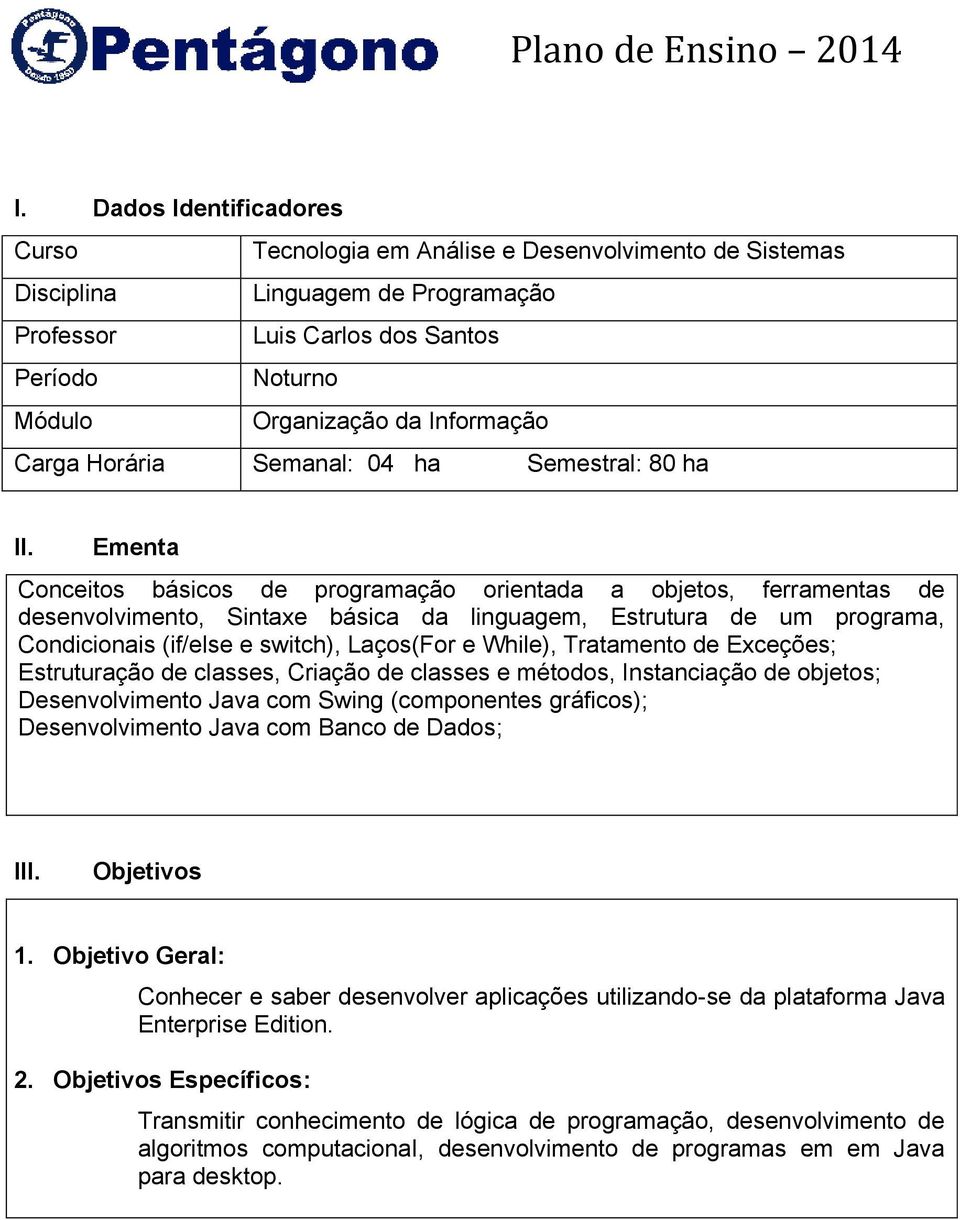 Ementa Conceitos básicos de programação orientada a objetos, ferramentas de desenvolvimento, Sintaxe básica da linguagem, Estrutura de um programa, Condicionais (if/else e switch), Laços(For e