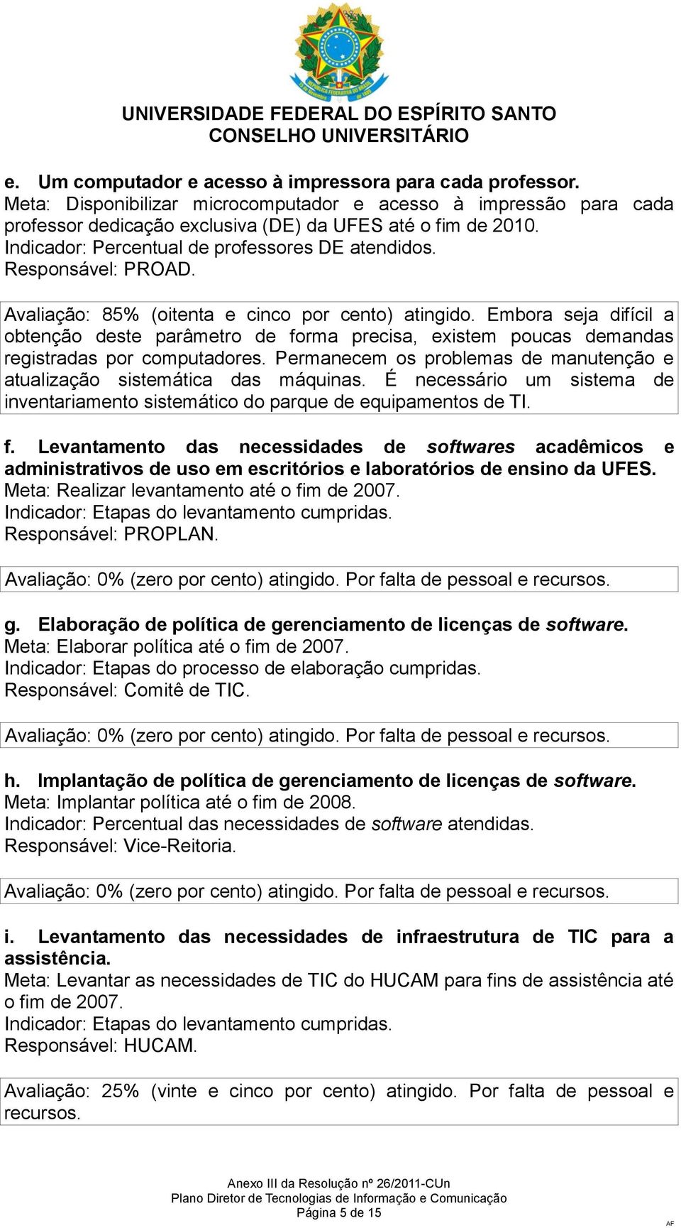 Embora seja difícil a obtenção deste parâmetro de forma precisa, existem poucas demandas registradas por computadores. Permanecem os problemas de manutenção e atualização sistemática das máquinas.