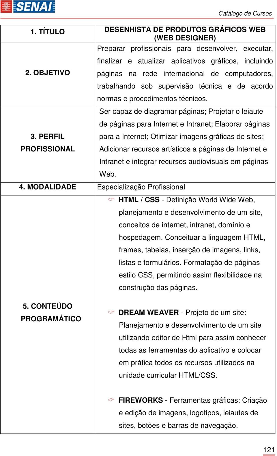 Ser capaz de diagramar páginas; Projetar o leiaute de páginas para Internet e Intranet; Elaborar páginas 3.