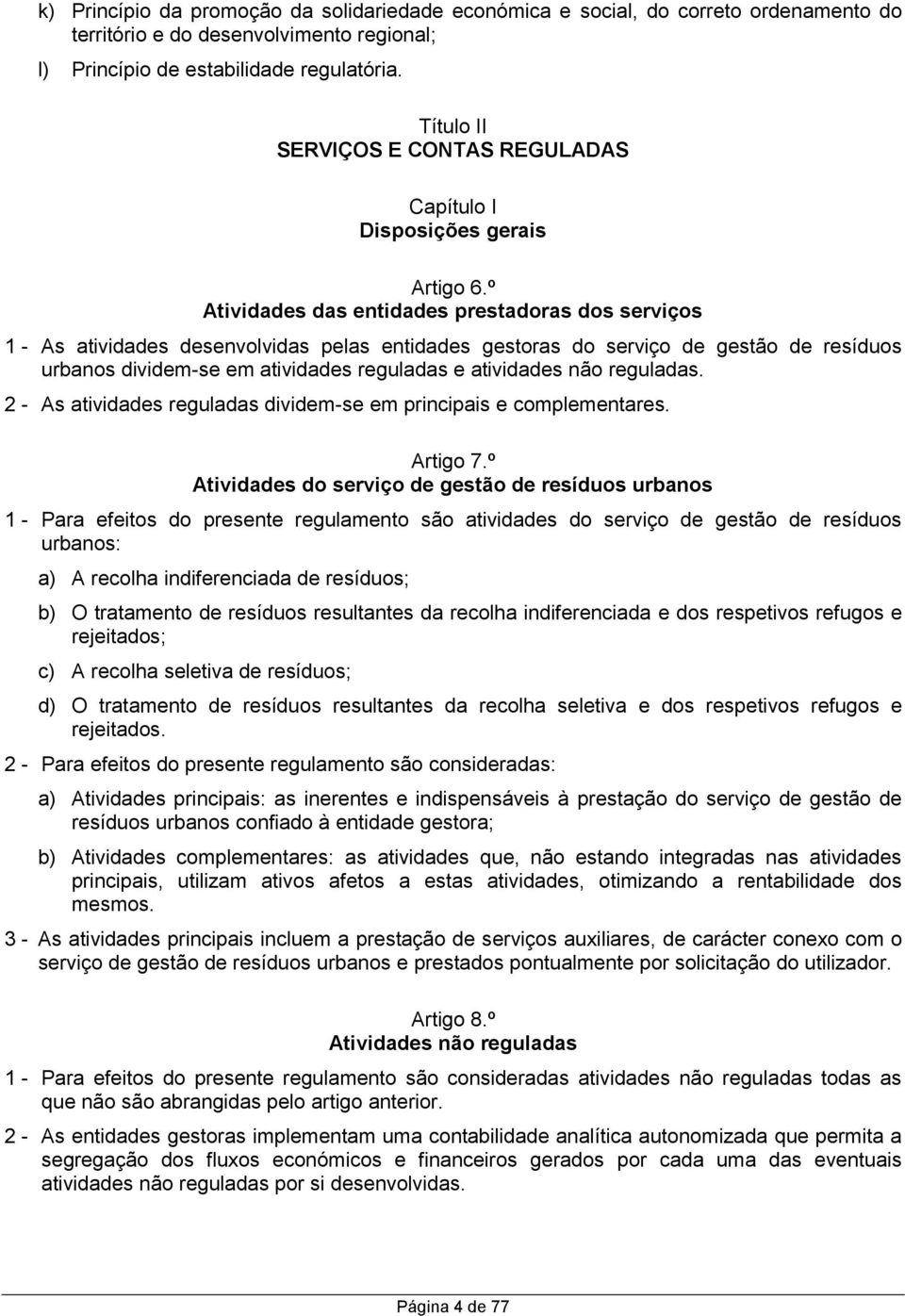 º Atividades das entidades prestadoras dos serviços As atividades desenvolvidas pelas entidades gestoras do serviço de gestão de resíduos urbanos dividem-se em atividades reguladas e atividades não