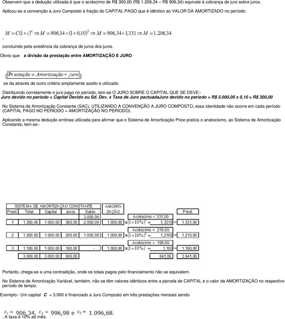 Obvio que a divisão da prestação entre AMORTIZAÇÃO E JURO se da através de outro critério amplamente aceito e utilizado.