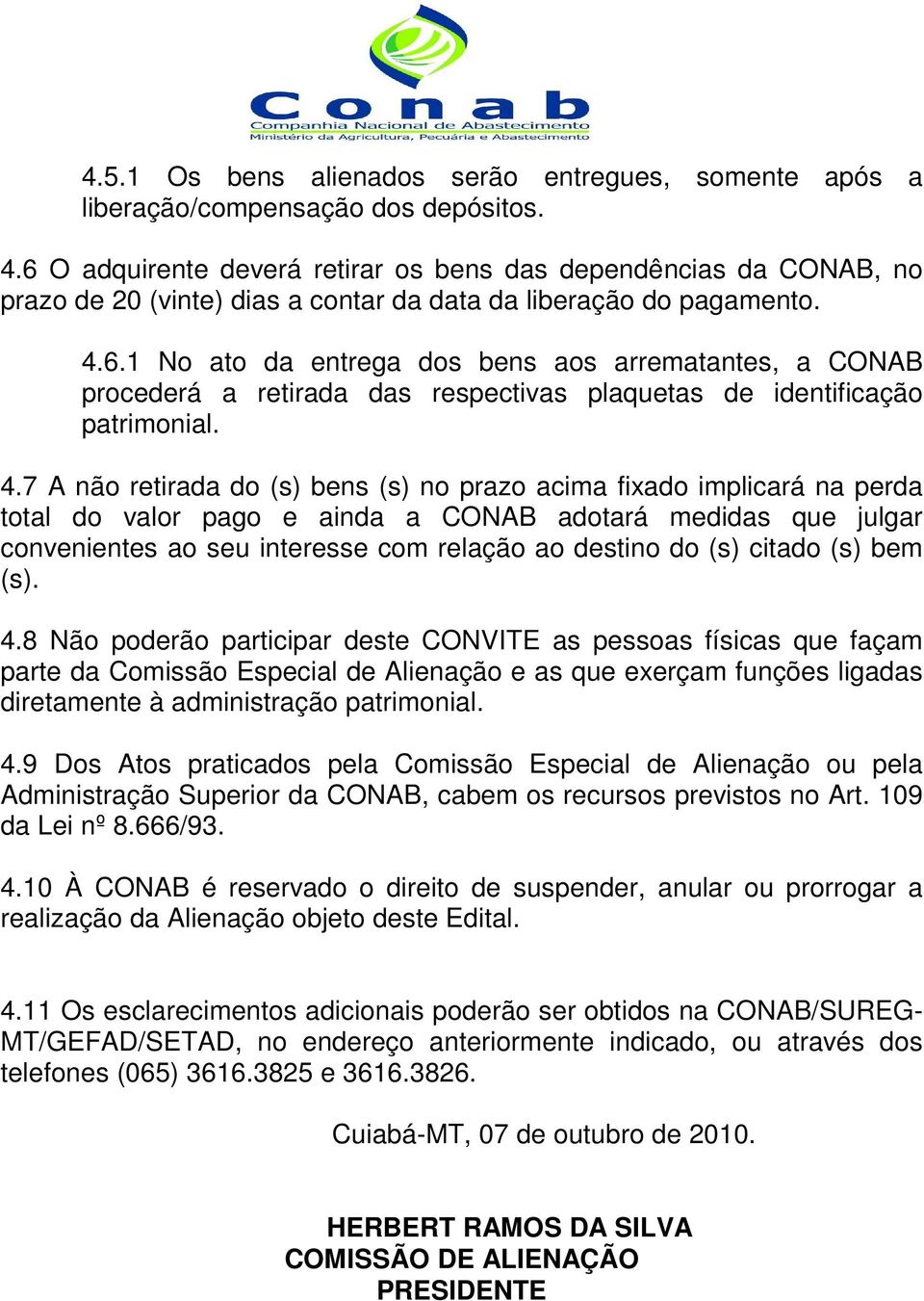 4.7 A não retirada do (s) bens (s) no prazo acima fixado implicará na perda total do valor pago e ainda a CONAB adotará medidas que julgar convenientes ao seu interesse com relação ao destino do (s)