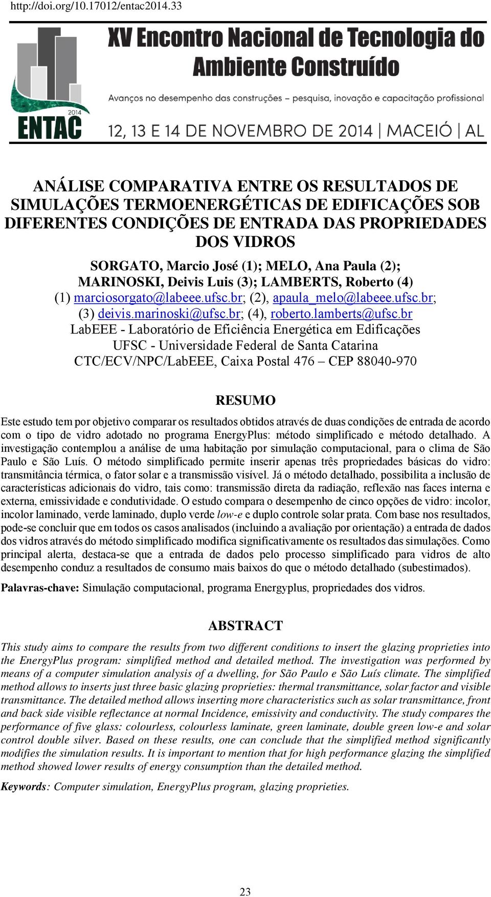 br LabEEE - Laboratório de Eficiência Energética em Edificações UFSC - Universidade Federal de Santa Catarina CTC/ECV/NPC/LabEEE, Caixa Postal 476 CEP 88040-970 RESUMO Este estudo tem por objetivo