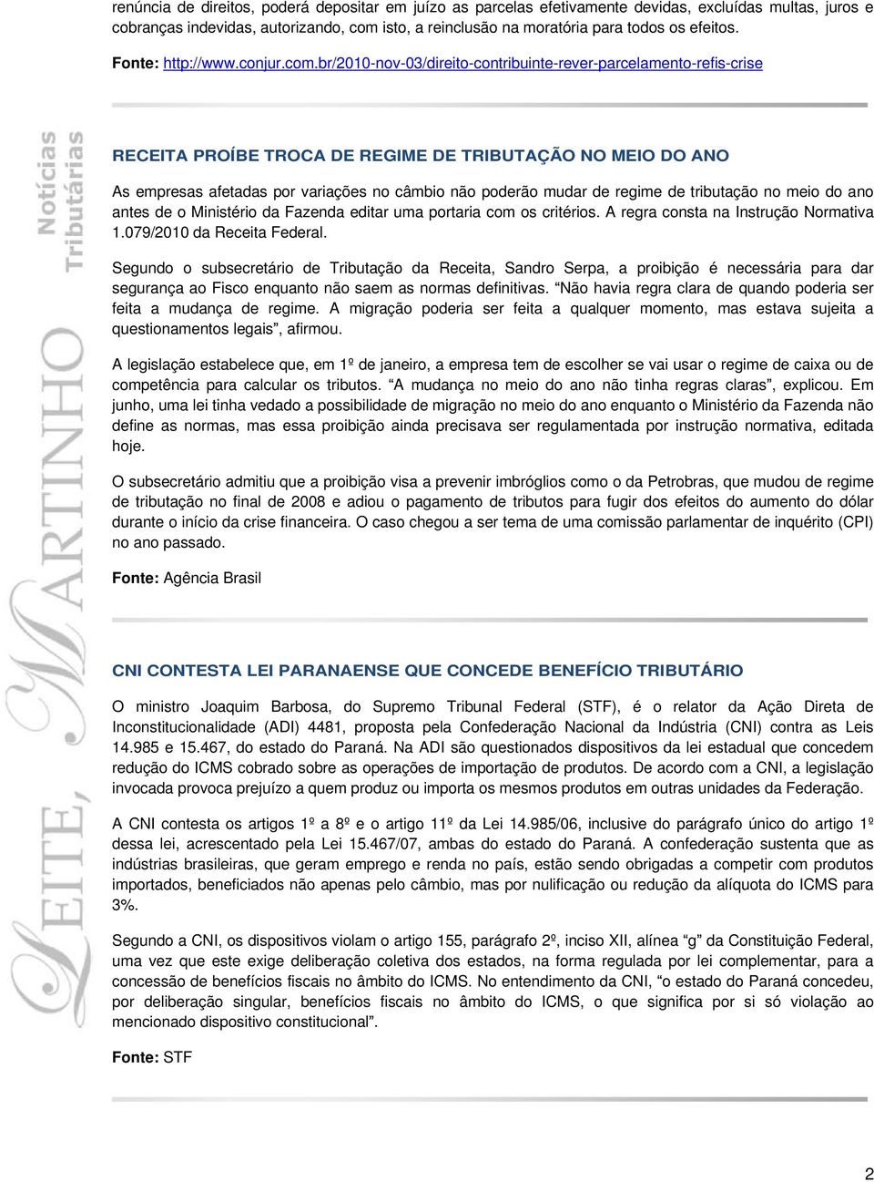 br/2010-nov-03/direito-contribuinte-rever-parcelamento-refis-crise RECEITA PROÍBE TROCA DE REGIME DE TRIBUTAÇÃO NO MEIO DO ANO As empresas afetadas por variações no câmbio não poderão mudar de regime