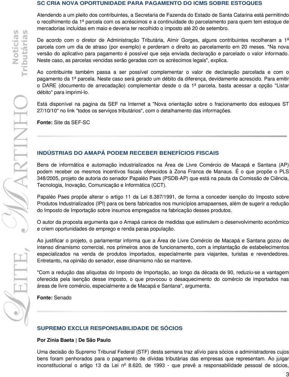 De acordo com o diretor de Administração Tributária, Almir Gorges, alguns contribuintes recolheram a 1ª parcela com um dia de atraso (por exemplo) e perderam o direito ao parcelamento em 20 meses.