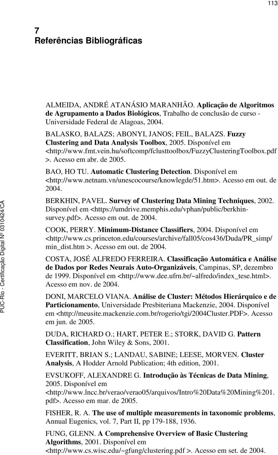 Acesso em abr. de 2005. BAO, HO TU. Automatic Clustering Detection. Disponível em <http://www.netnam.vn/unescocourse/knowlegde/51.htm>. Acesso em out. de 2004. BERKHIN, PAVEL.