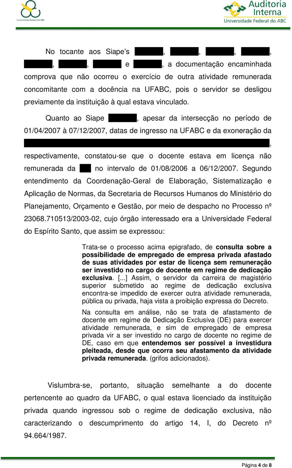 Quanto ao Siape 1544401, apesar da intersecção no período de 01/04/2007 à 07/12/2007, datas de ingresso na UFABC e da exoneração da Fundação Educacional Inaciana Pe.