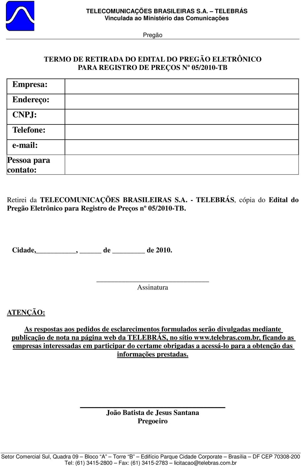 Assinatura ATENÇÃO: As respostas aos pedidos de esclarecimentos formulados serão divulgadas mediante publicação de nota na página web da TELEBRÁS, no sítio www.telebras.com.