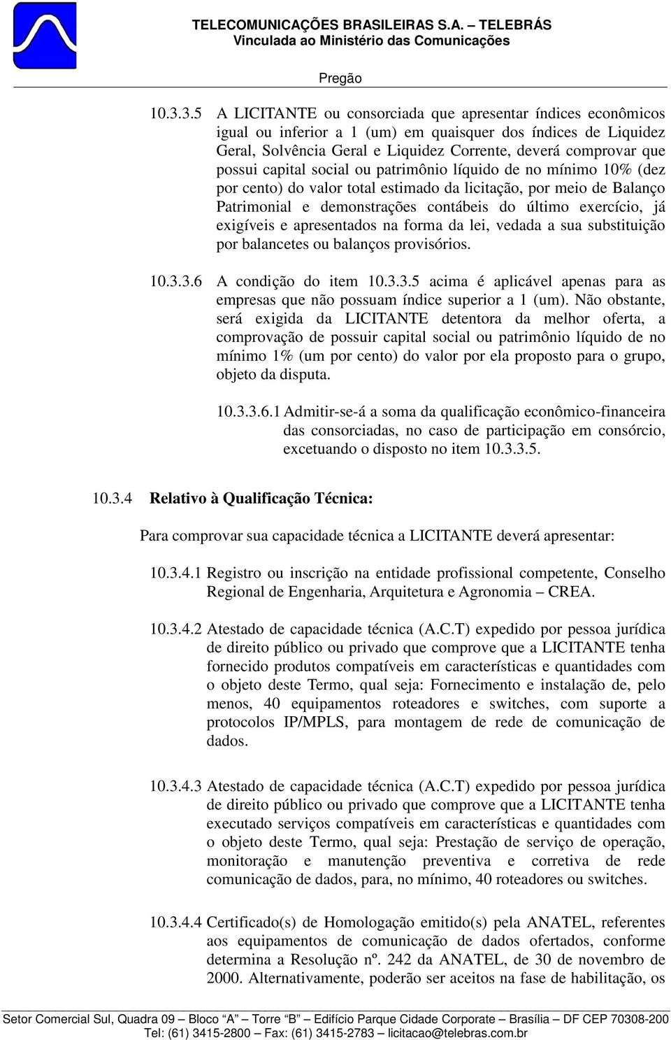 possui capital social ou patrimônio líquido de no mínimo 10% (dez por cento) do valor total estimado da licitação, por meio de Balanço Patrimonial e demonstrações contábeis do último exercício, já