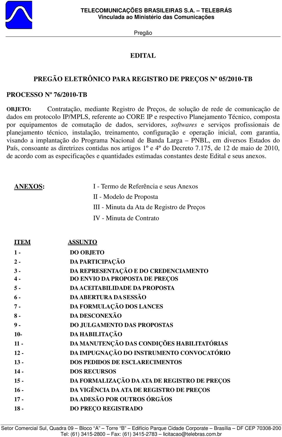 treinamento, configuração e operação inicial, com garantia, visando a implantação do Programa Nacional de Banda Larga PNBL, em diversos Estados do País, consoante as diretrizes contidas nos artigos