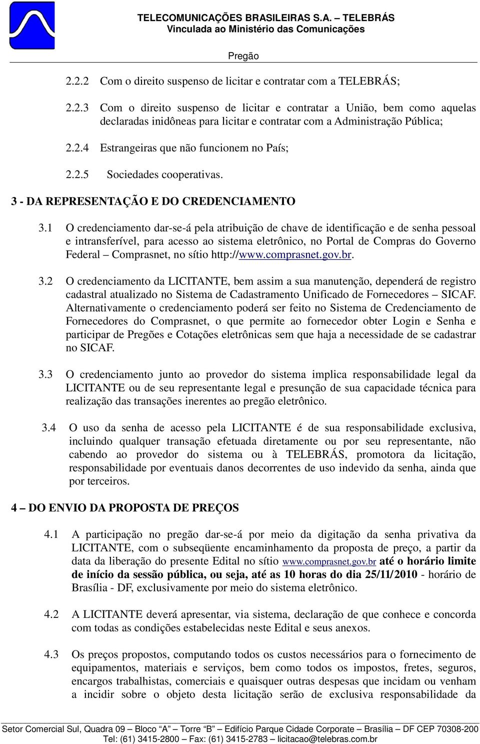 1 O credenciamento dar-se-á pela atribuição de chave de identificação e de senha pessoal e intransferível, para acesso ao sistema eletrônico, no Portal de Compras do Governo Federal Comprasnet, no