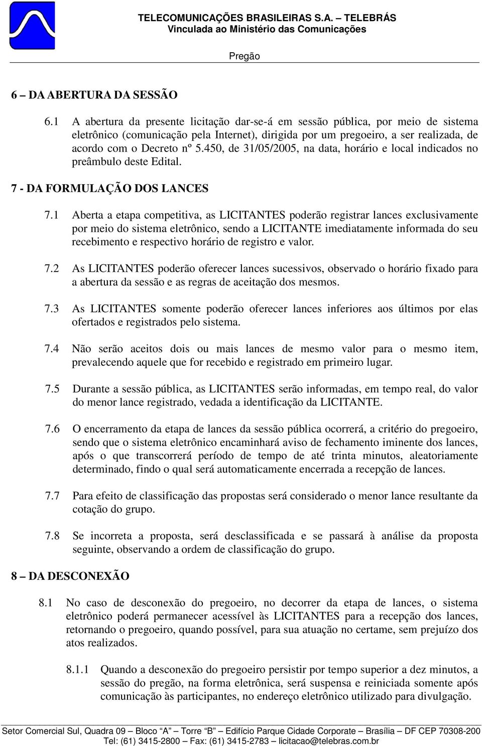 450, de 31/05/2005, na data, horário e local indicados no preâmbulo deste Edital. 7 - DA FORMULAÇÃO DOS LANCES 7.