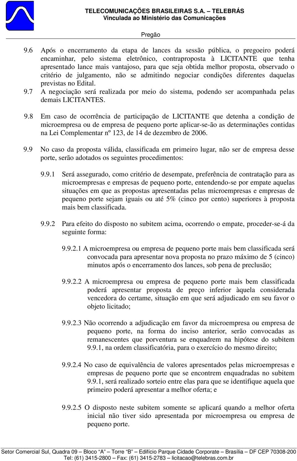 seja obtida melhor proposta, observado o critério de julgamento, não se admitindo negociar condições diferentes daquelas previstas no Edital. 9.