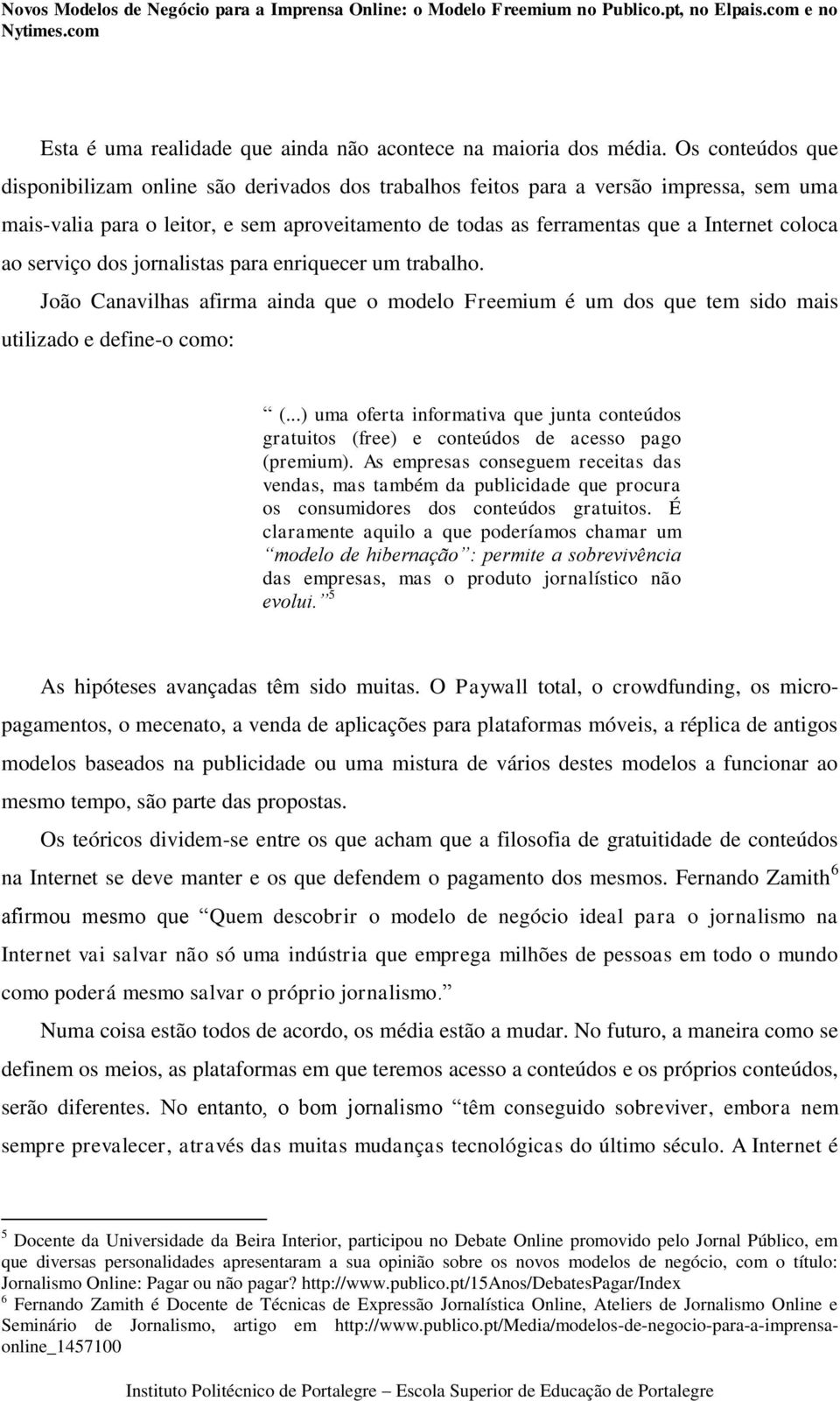 ao serviço dos jornalistas para enriquecer um trabalho. João Canavilhas afirma ainda que o modelo Freemium é um dos que tem sido mais utilizado e define-o como: (.