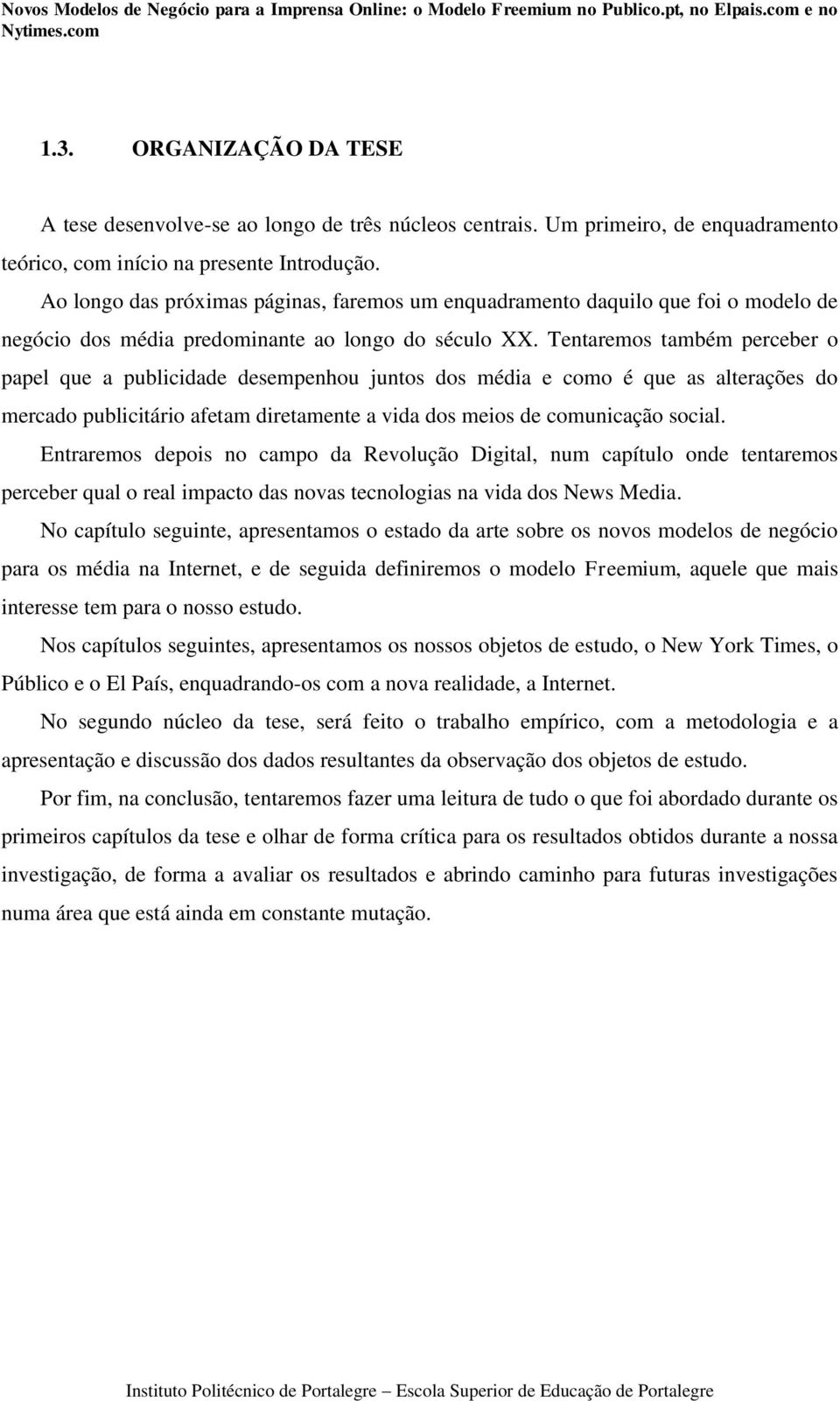 Tentaremos também perceber o papel que a publicidade desempenhou juntos dos média e como é que as alterações do mercado publicitário afetam diretamente a vida dos meios de comunicação social.