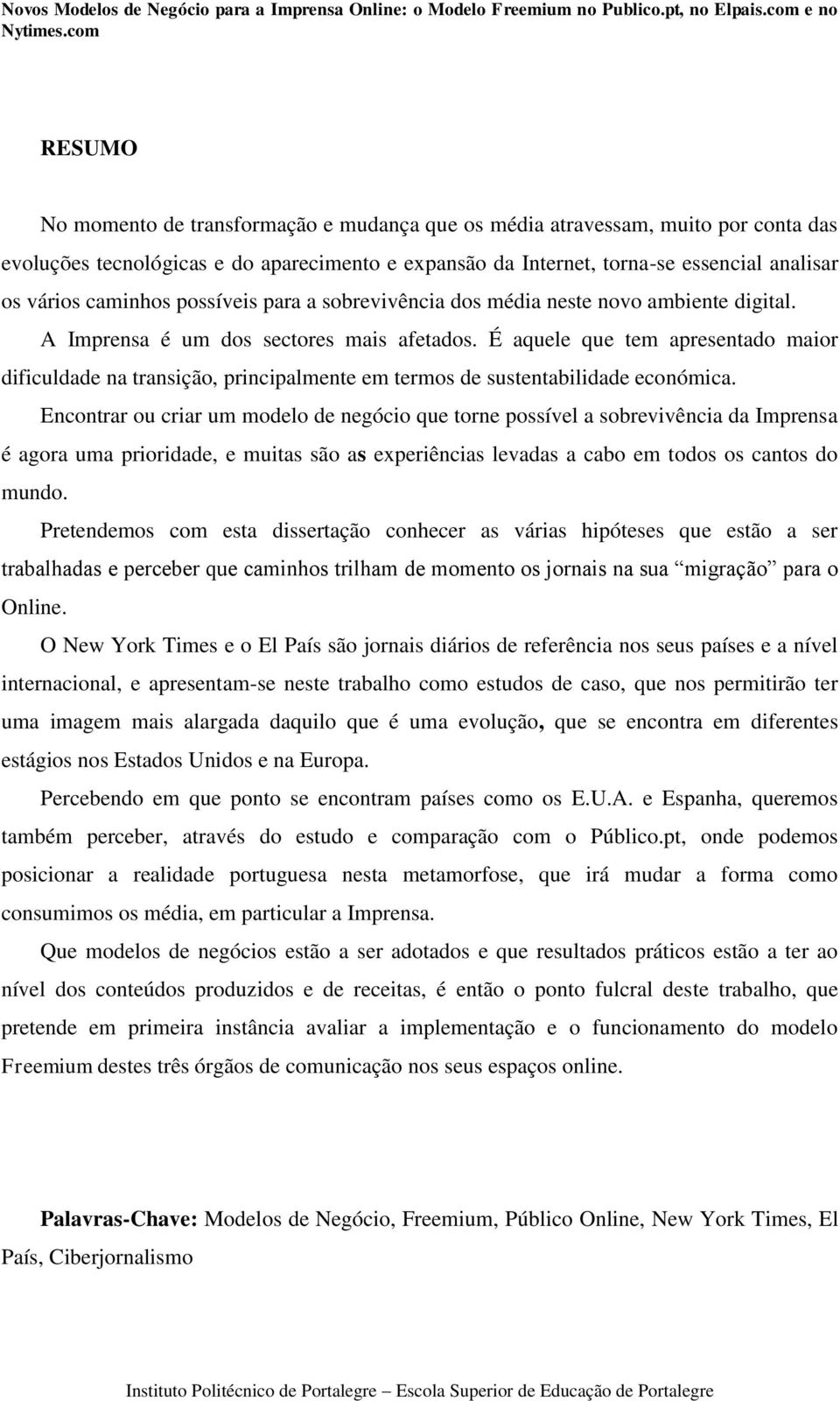 É aquele que tem apresentado maior dificuldade na transição, principalmente em termos de sustentabilidade económica.