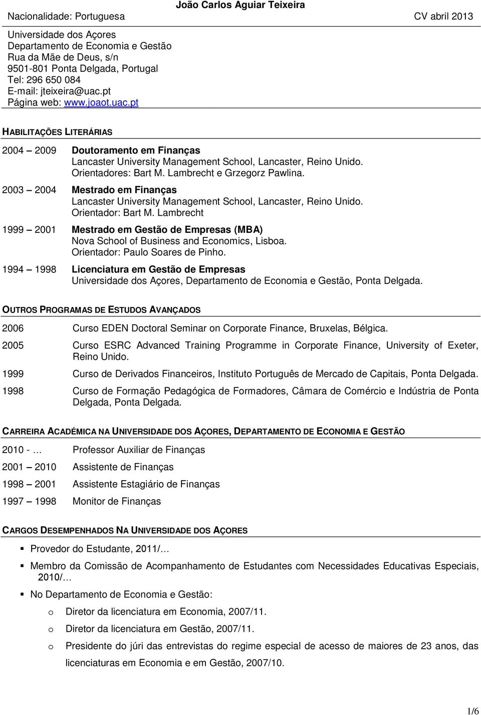 Lambrecht e Grzegrz Pawlina. 2003 2004 Mestrad em Finanças Lancaster University Management Schl, Lancaster, Rein Unid. Orientadr: Bart M.