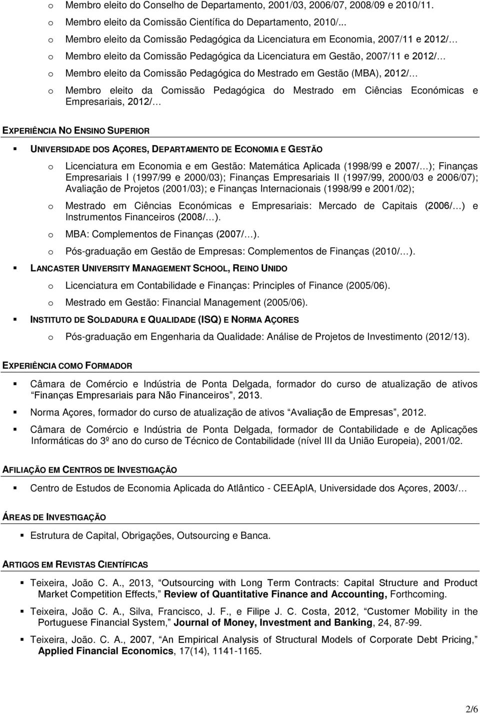 Gestã (MBA), 2012/ Membr eleit da Cmissã Pedagógica d Mestrad em Ciências Ecnómicas e Empresariais, 2012/ EXPERIÊNCIA NO ENSINO SUPERIOR UNIVERSIDADE DOS AÇORES, DEPARTAMENTO DE ECONOMIA E GESTÃO