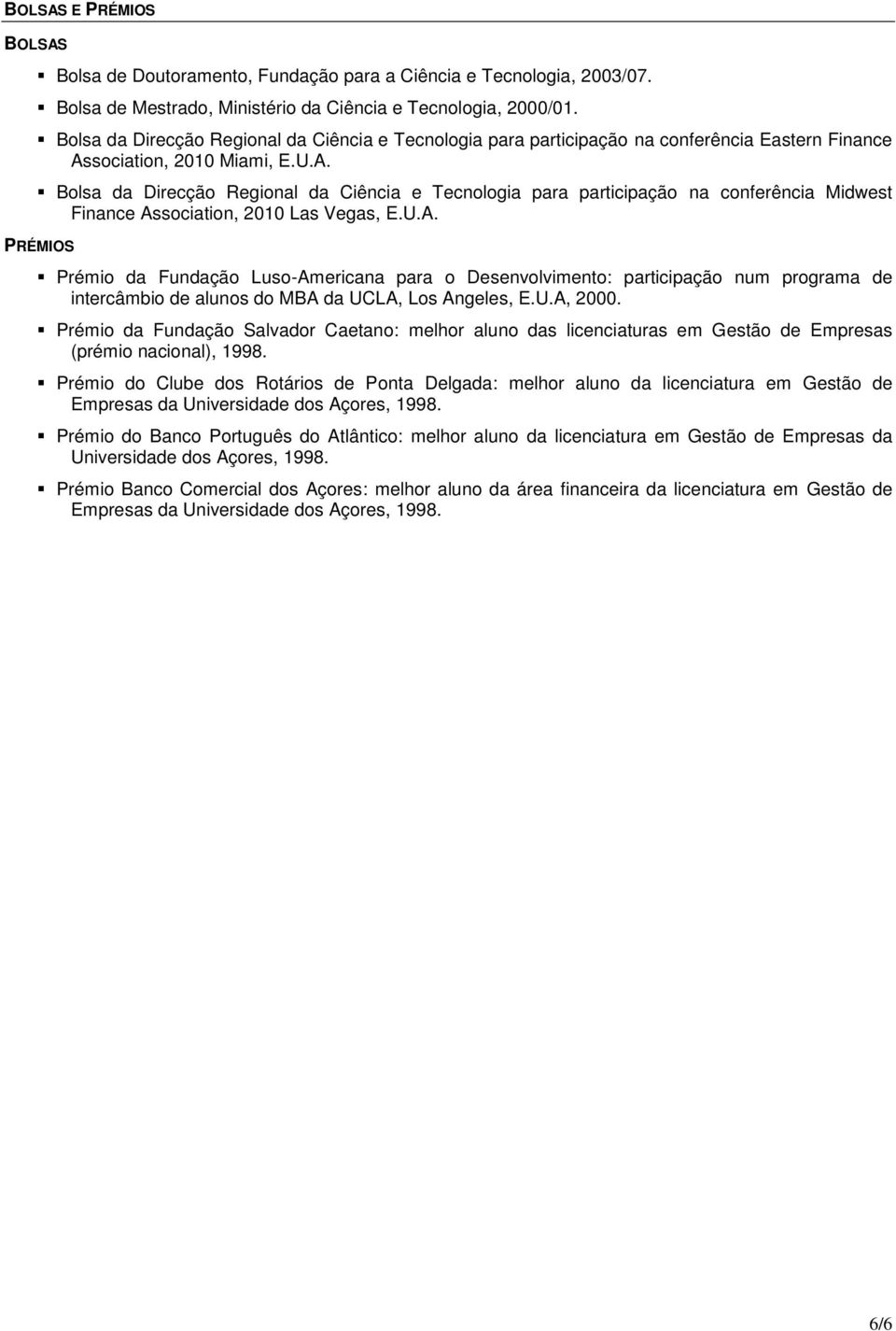 sciatin, 2010 Miami, E.U.A. Blsa da Direcçã Reginal da Ciência e Tecnlgia para participaçã na cnferência Midwest Finance Assciatin, 2010 Las Vegas, E.U.A. PRÉMIOS Prémi da Fundaçã Lus-Americana para Desenvlviment: participaçã num prgrama de intercâmbi de aluns d MBA da UCLA, Ls Angeles, E.