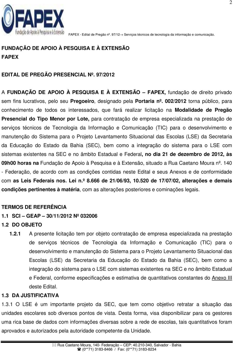 002/2012 torna público, para conhecimento de todos os interessados, que fará realizar licitação na Modalidade de Pregão Presencial do Tipo Menor por Lote, para contratação de empresa especializada na