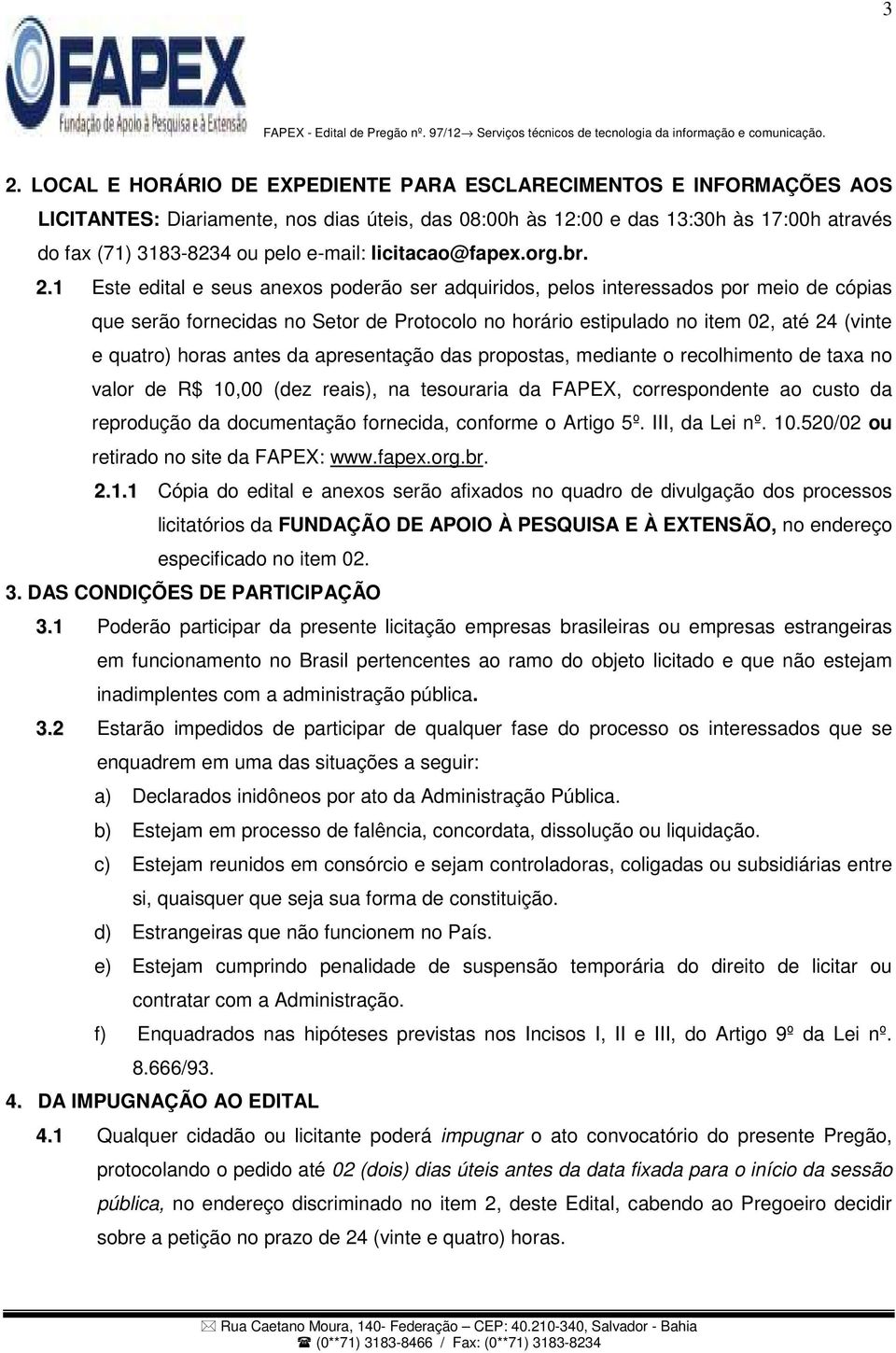 1 Este edital e seus anexos poderão ser adquiridos, pelos interessados por meio de cópias que serão fornecidas no Setor de Protocolo no horário estipulado no item 02, até 24 (vinte e quatro) horas