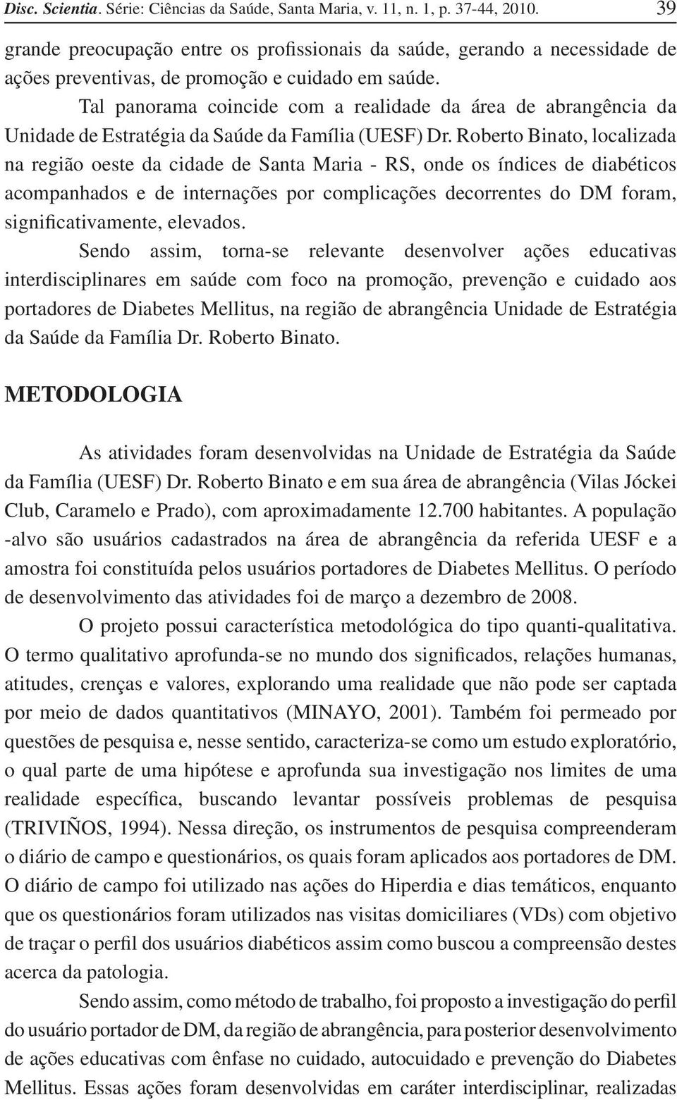 Tal panorama coincide com a realidade da área de abrangência da Unidade de Estratégia da Saúde da Família (UESF) Dr.