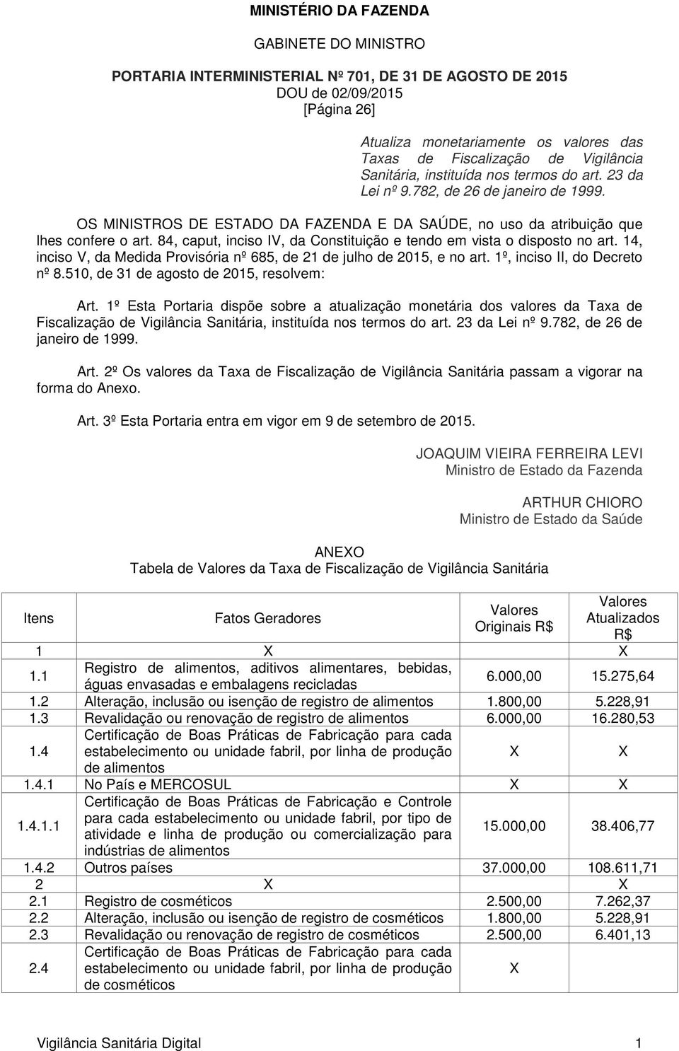 84, caput, inciso IV, da Constituição e tendo em vista o disposto no art. 14, inciso V, da Medida Provisória nº 685, de 21 de julho de 2015, e no art. 1º, inciso II, do Decreto nº 8.