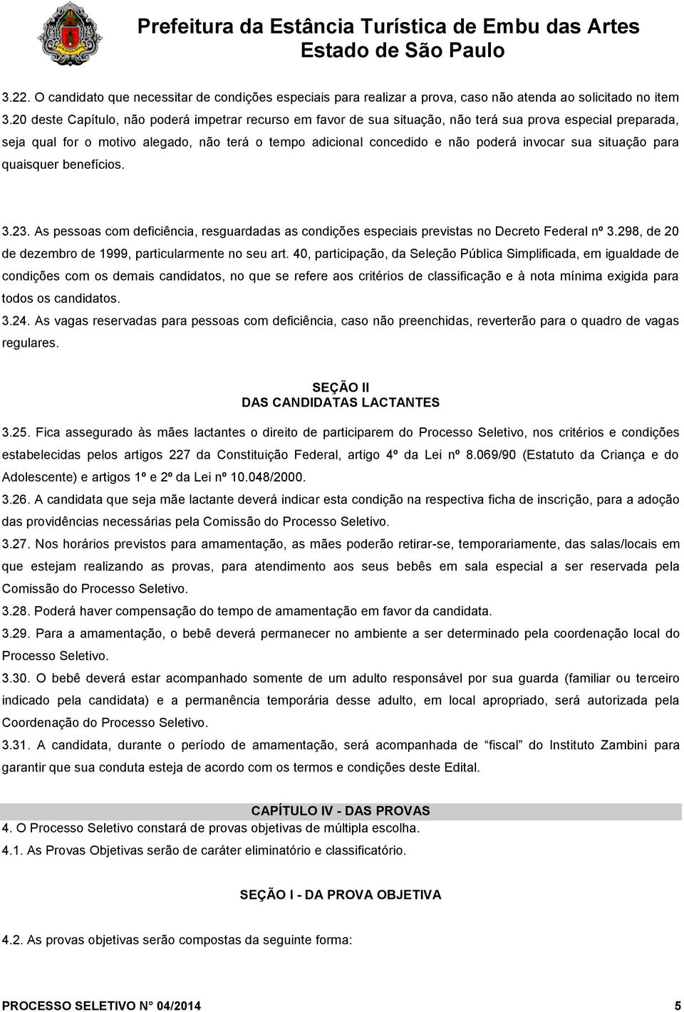 invocar sua situação para quaisquer benefícios. 3.23. As pessoas com deficiência, resguardadas as condições especiais previstas no Decreto Federal nº 3.