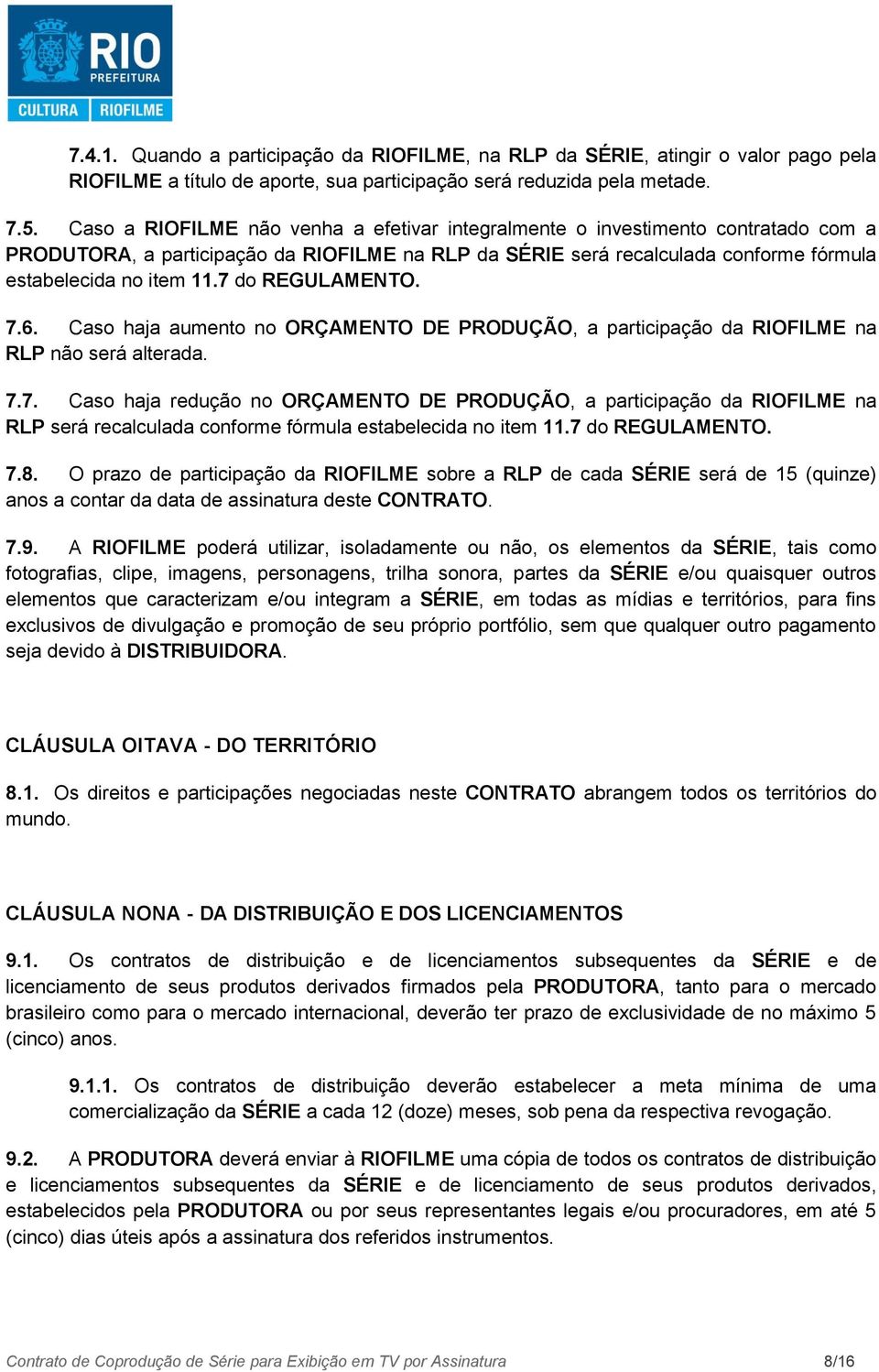 7 do REGULAMENTO. 7.6. Caso haja aumento no ORÇAMENTO DE PRODUÇÃO, a participação da RIOFILME na RLP não será alterada. 7.7. Caso haja redução no ORÇAMENTO DE PRODUÇÃO, a participação da RIOFILME na RLP será recalculada conforme fórmula estabelecida no item 11.