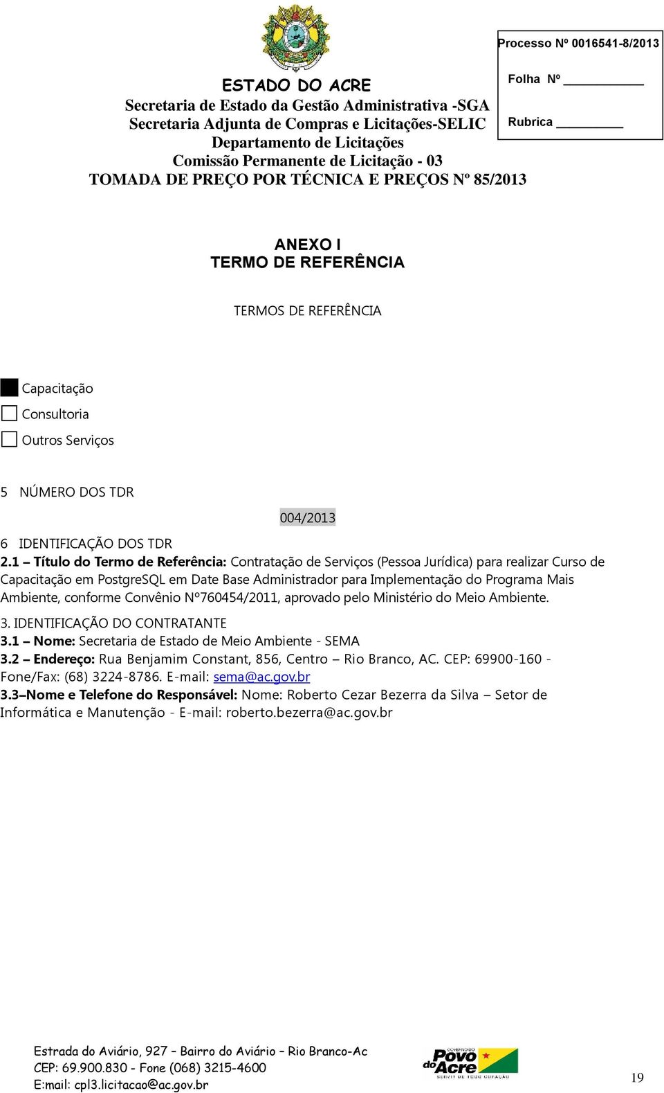 conforme Convênio Nº760454/2011, aprovado pelo Ministério do Meio Ambiente. 3. IDENTIFICAÇÃO DO CONTRATANTE 3.1 Nome: Secretaria de Estado de Meio Ambiente - SEMA 3.