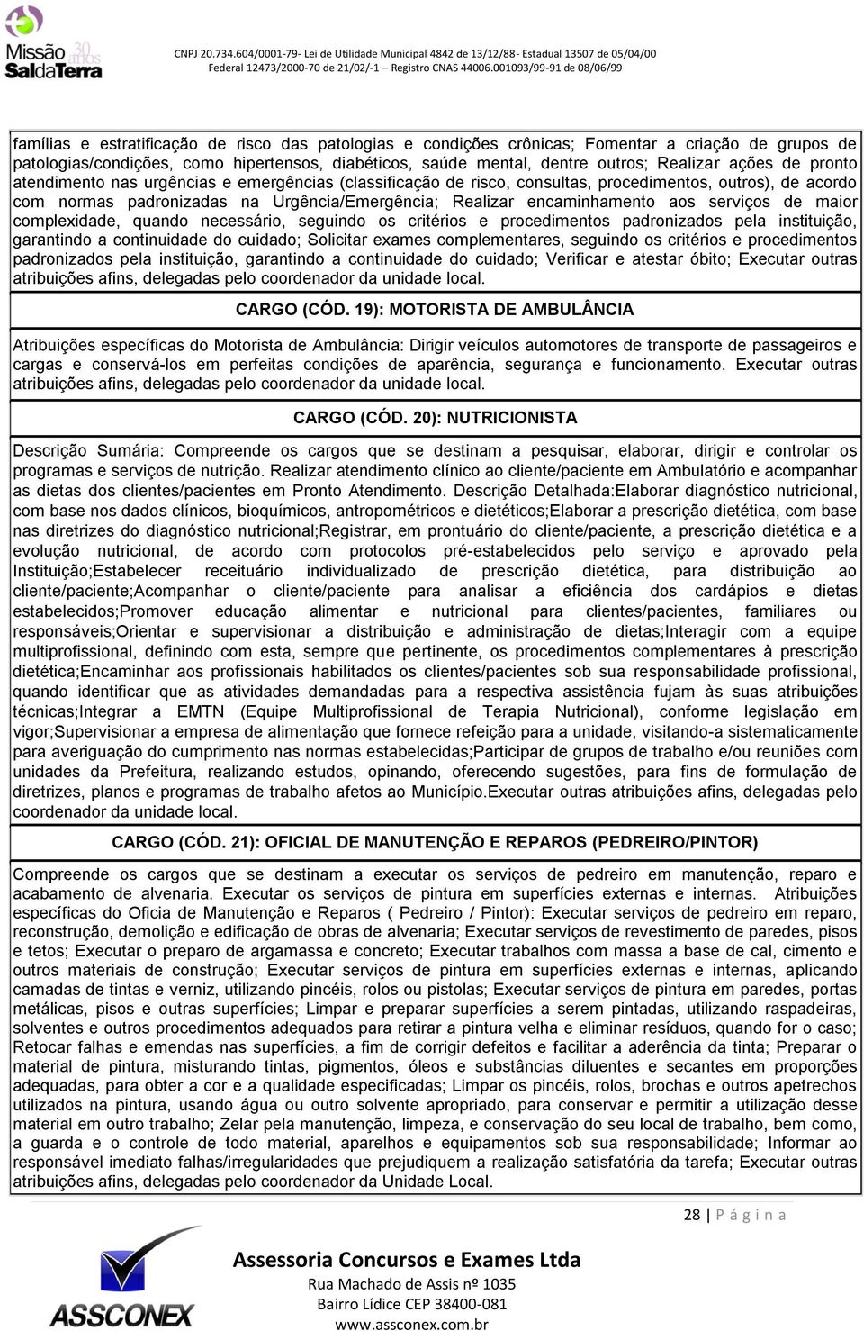 serviços de maior complexidade, quando necessário, seguindo os critérios e procedimentos padronizados pela instituição, garantindo a continuidade do cuidado; Solicitar exames complementares, seguindo