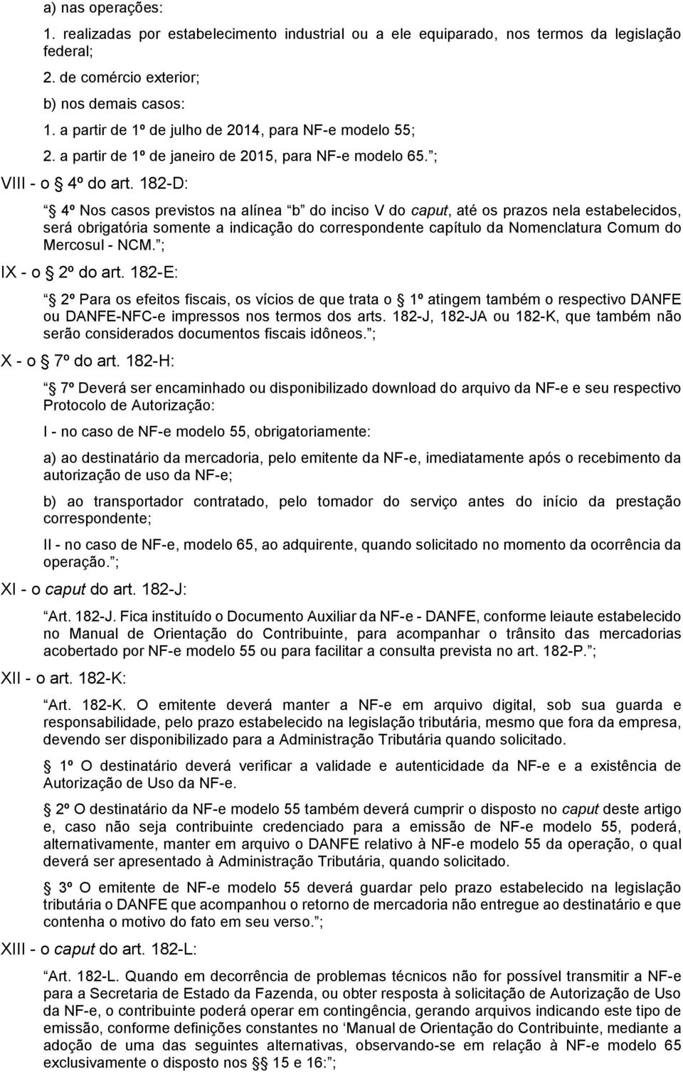 182-D: 4º Nos casos previstos na alínea b do inciso V do caput, até os prazos nela estabelecidos, será obrigatória somente a indicação do correspondente capítulo da Nomenclatura Comum do Mercosul -