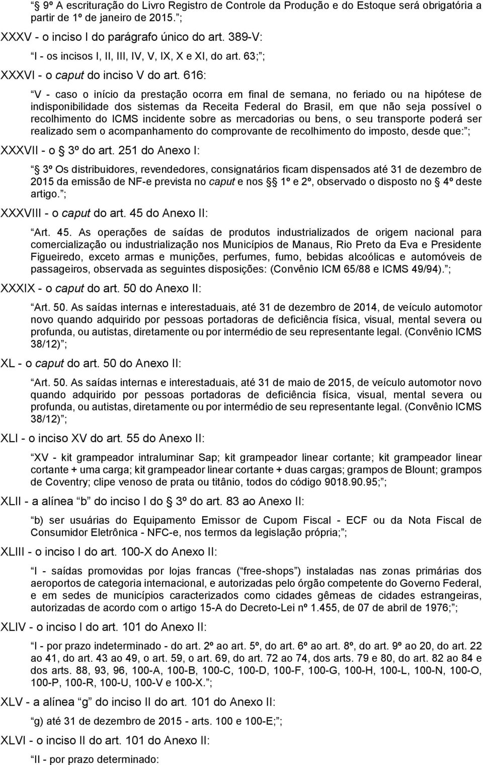 616: V - caso o início da prestação ocorra em final de semana, no feriado ou na hipótese de indisponibilidade dos sistemas da Receita Federal do Brasil, em que não seja possível o recolhimento do