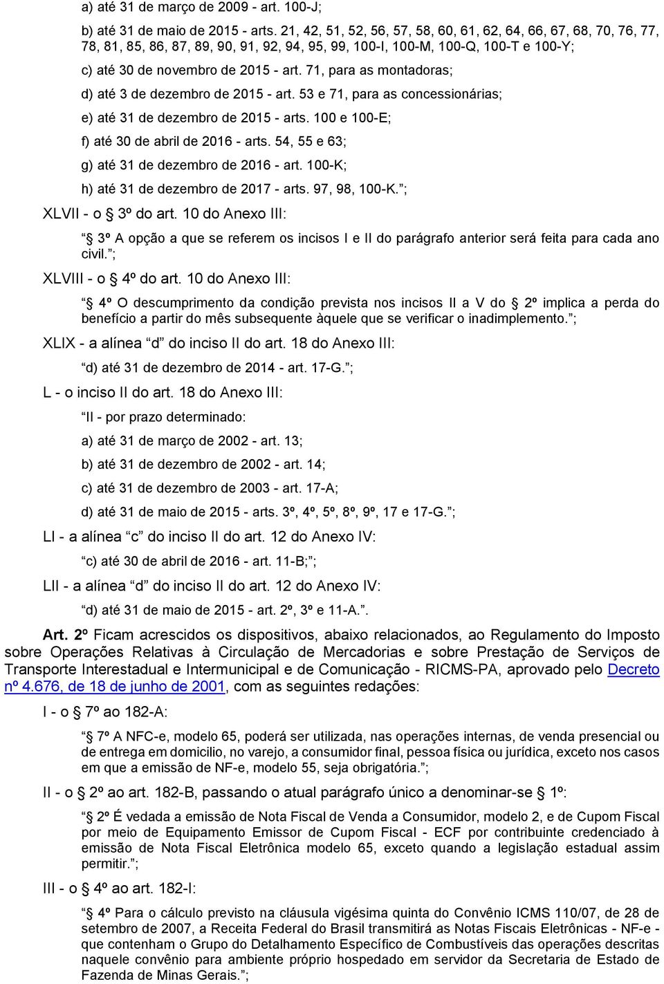 71, para as montadoras; d) até 3 de dezembro de 2015 - art. 53 e 71, para as concessionárias; e) até 31 de dezembro de 2015 - arts. 100 e 100-E; f) até 30 de abril de 2016 - arts.