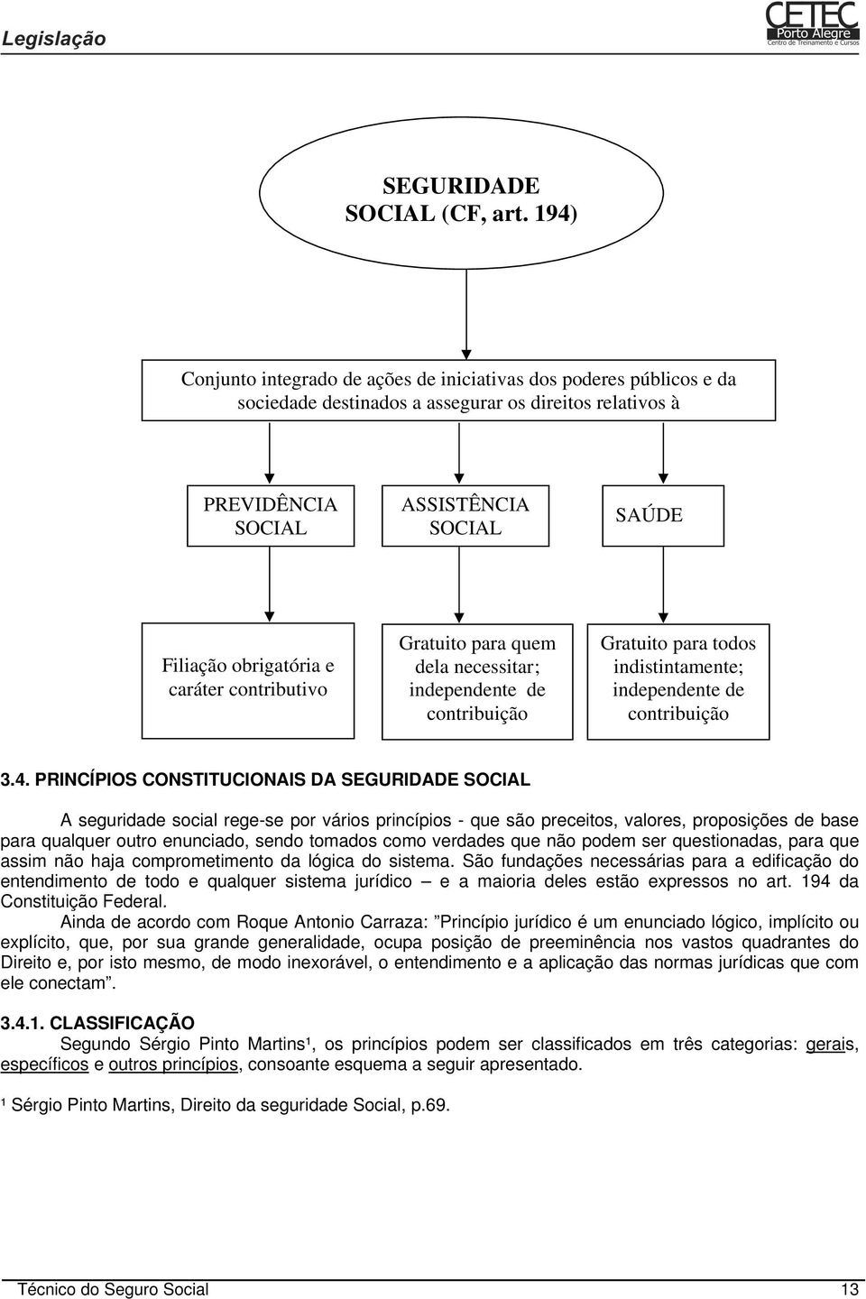 caráter contributivo Gratuito para quem dela necessitar ; independente de contribuição Gratuito para todos indistintamente; independente de contribuição 3.4.