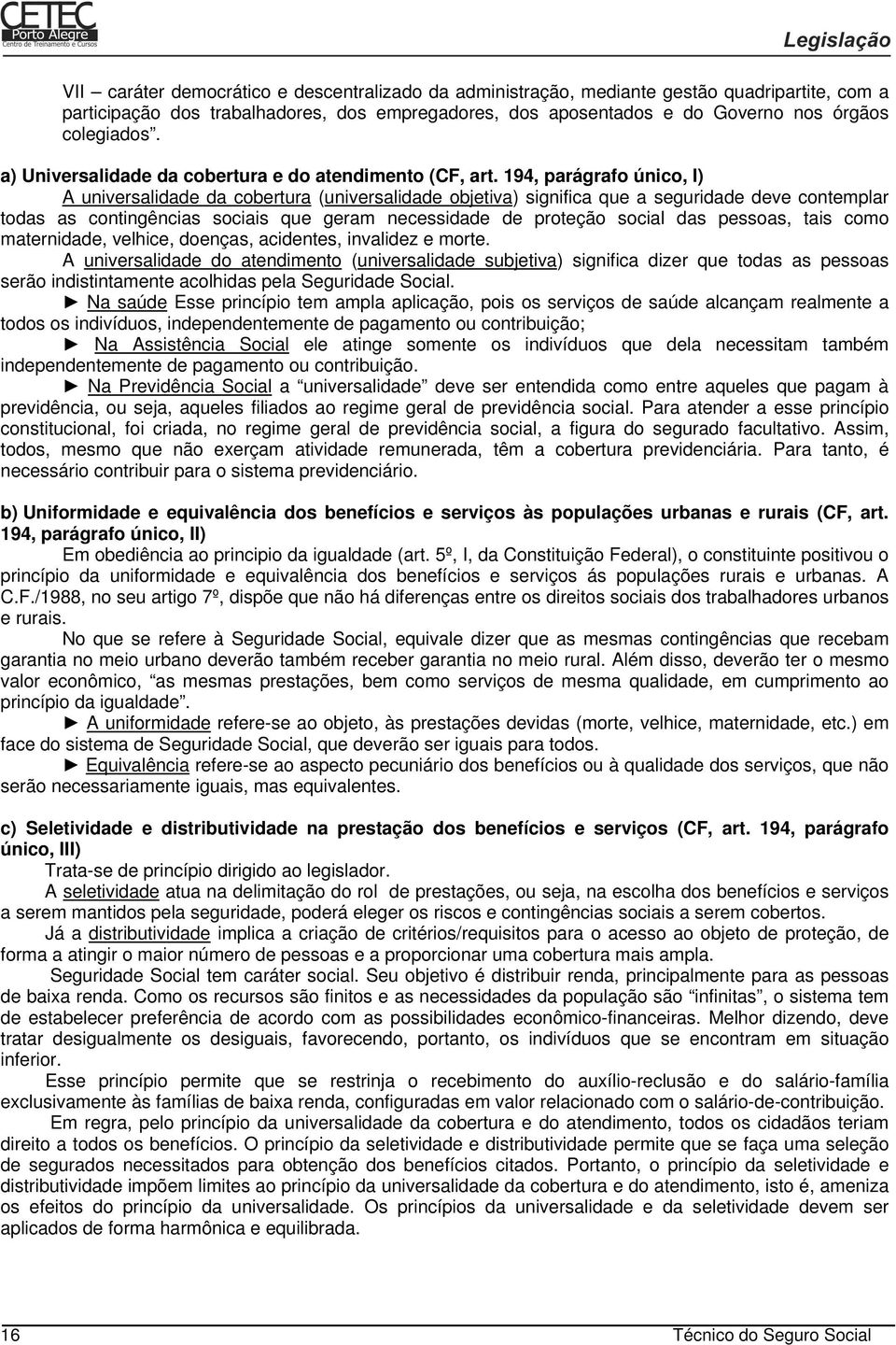 194, parágrafo único, I) A universalidade da cobertura (universalidade objetiva) significa que a seguridade deve contemplar todas as contingências sociais que geram necessidade de proteção social das