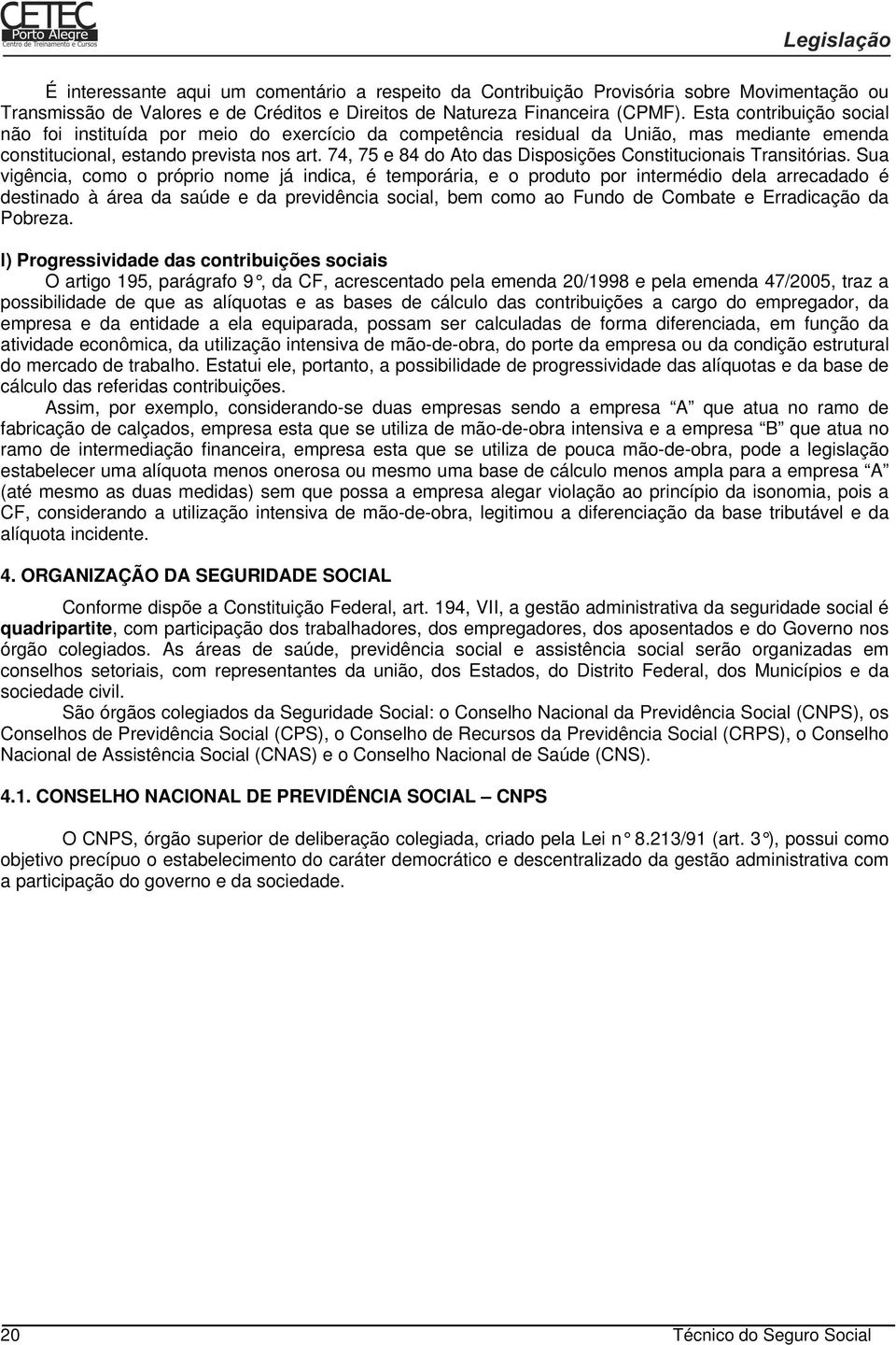 74, 75 e 84 do Ato das Disposições Constitucionais Transitórias.