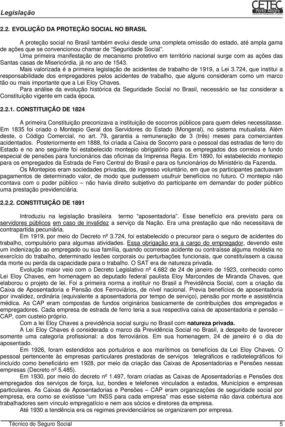 Mais valorizada é a primeira legislação de acidentes de trabalho de 1919, a Lei 3.