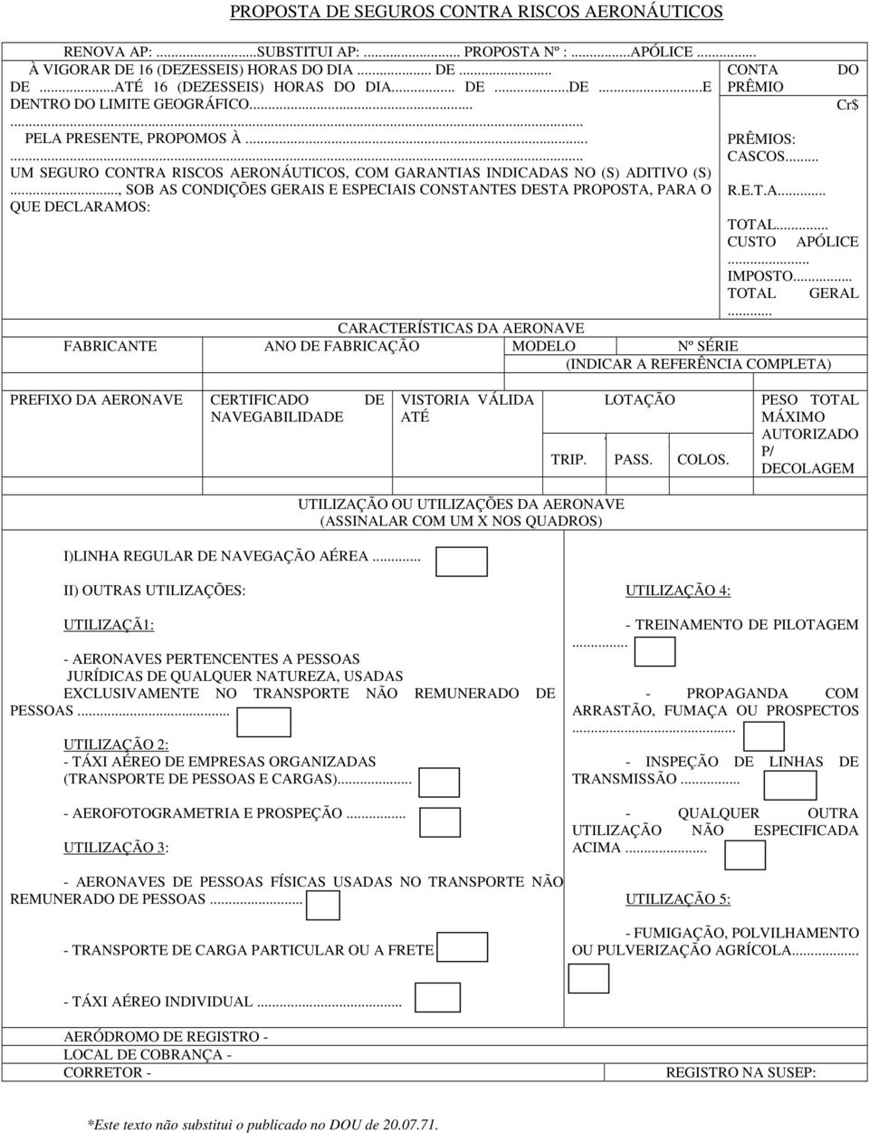 .., SOB AS CONDIÇÕES GERAIS E ESPECIAIS CONSTANTES DESTA PROPOSTA, PARA O QUE DECLARAMOS: PRÊMIOS: CASCOS... R.E.T.A... TOTAL... CUSTO APÓLICE... IMPOSTO... TOTAL GERAL.