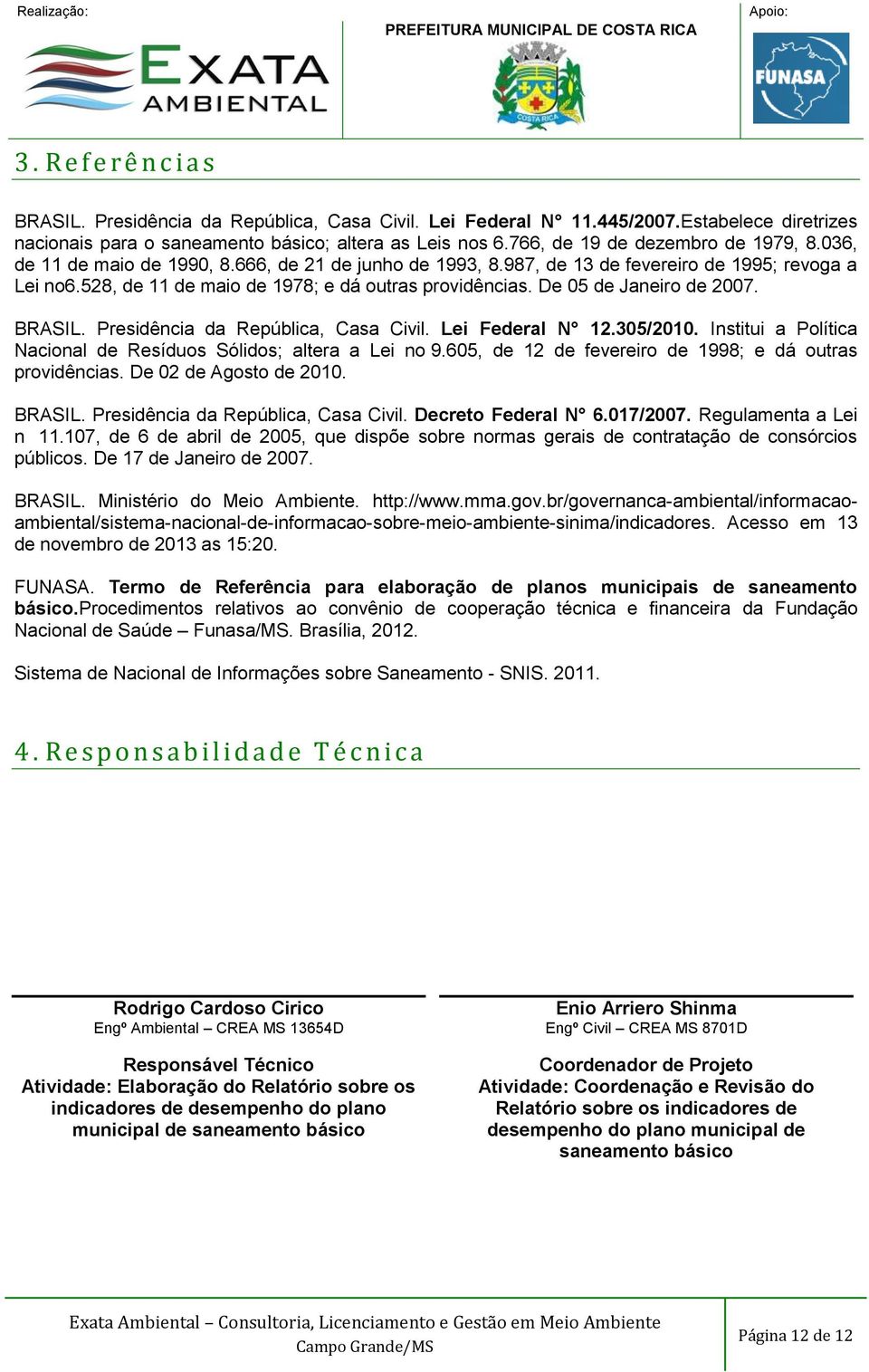 De 05 de Janeiro de 2007. BRASIL. Presidência da República, Casa Civil. Lei Federal N 12.305/2010. Institui a Política Nacional de Resíduos Sólidos; altera a Lei no 9.