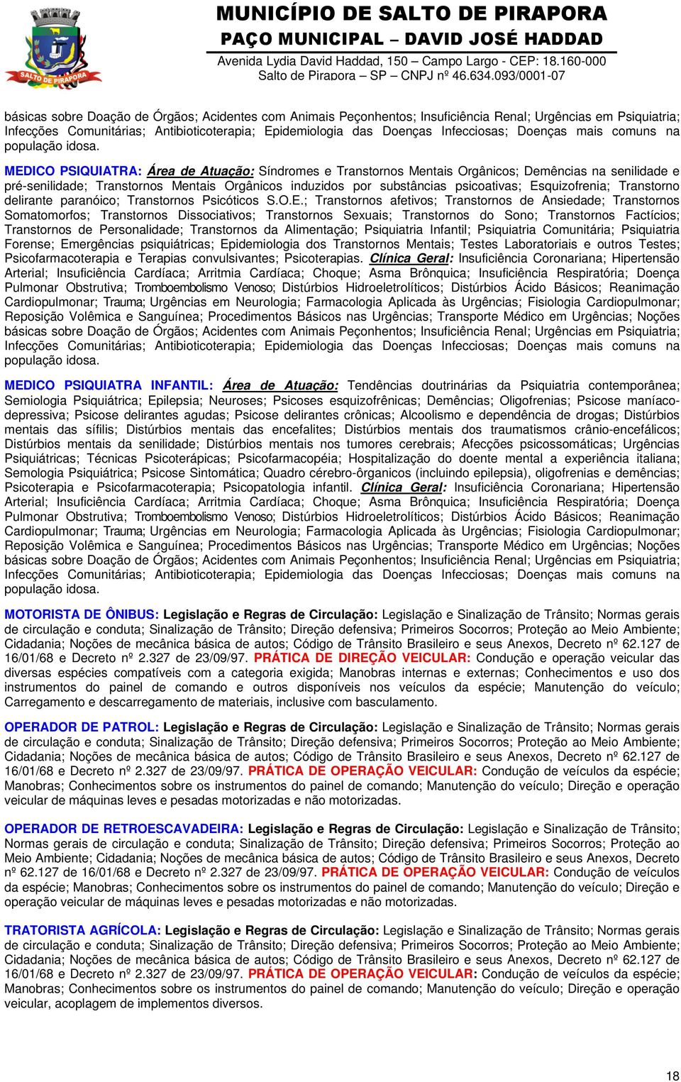 MEDICO PSIQUIATRA: Área de Atuação: Síndromes e Transtornos Mentais Orgânicos; Demências na senilidade e pré-senilidade; Transtornos Mentais Orgânicos induzidos por substâncias psicoativas;