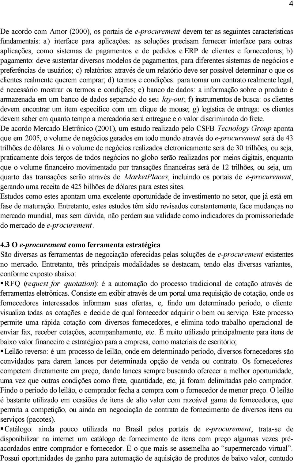 de usuários; c) relatórios: através de um relatório deve ser possível determinar o que os clientes realmente querem comprar; d) termos e condições: para tornar um contrato realmente legal, é