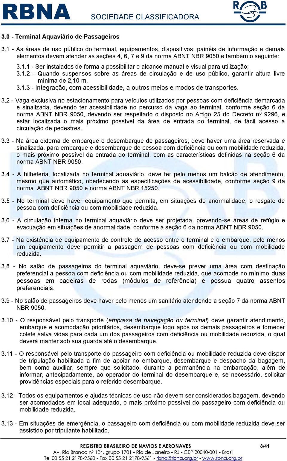 1.2 - Quando suspensos sobre as áreas de circulação e de uso público, garantir altura livre mínima de 2,10 m. 3.