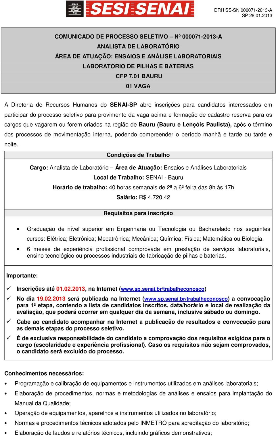 reserva para os cargos que vagarem ou forem criados na região de Bauru (Bauru e Lençóis Paulista), após o término dos processos de movimentação interna, podendo compreender o período manhã e tarde ou