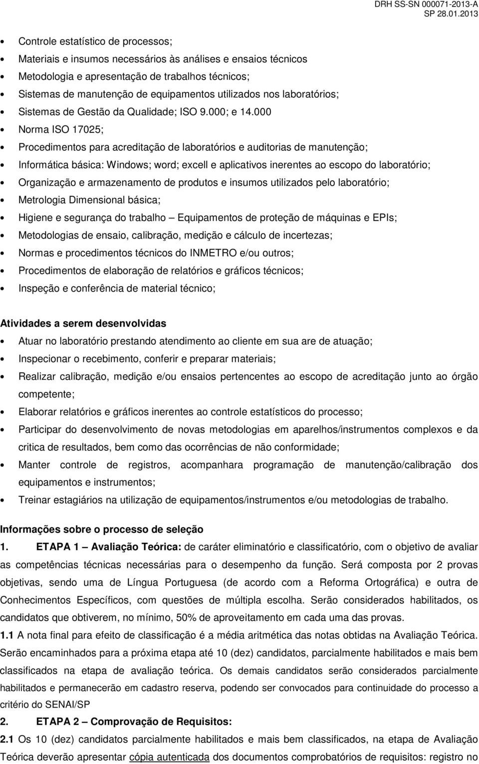 000 Norma ISO 17025; Procedimentos para acreditação de laboratórios e auditorias de manutenção; Informática básica: Windows; word; excell e aplicativos inerentes ao escopo do laboratório; Organização