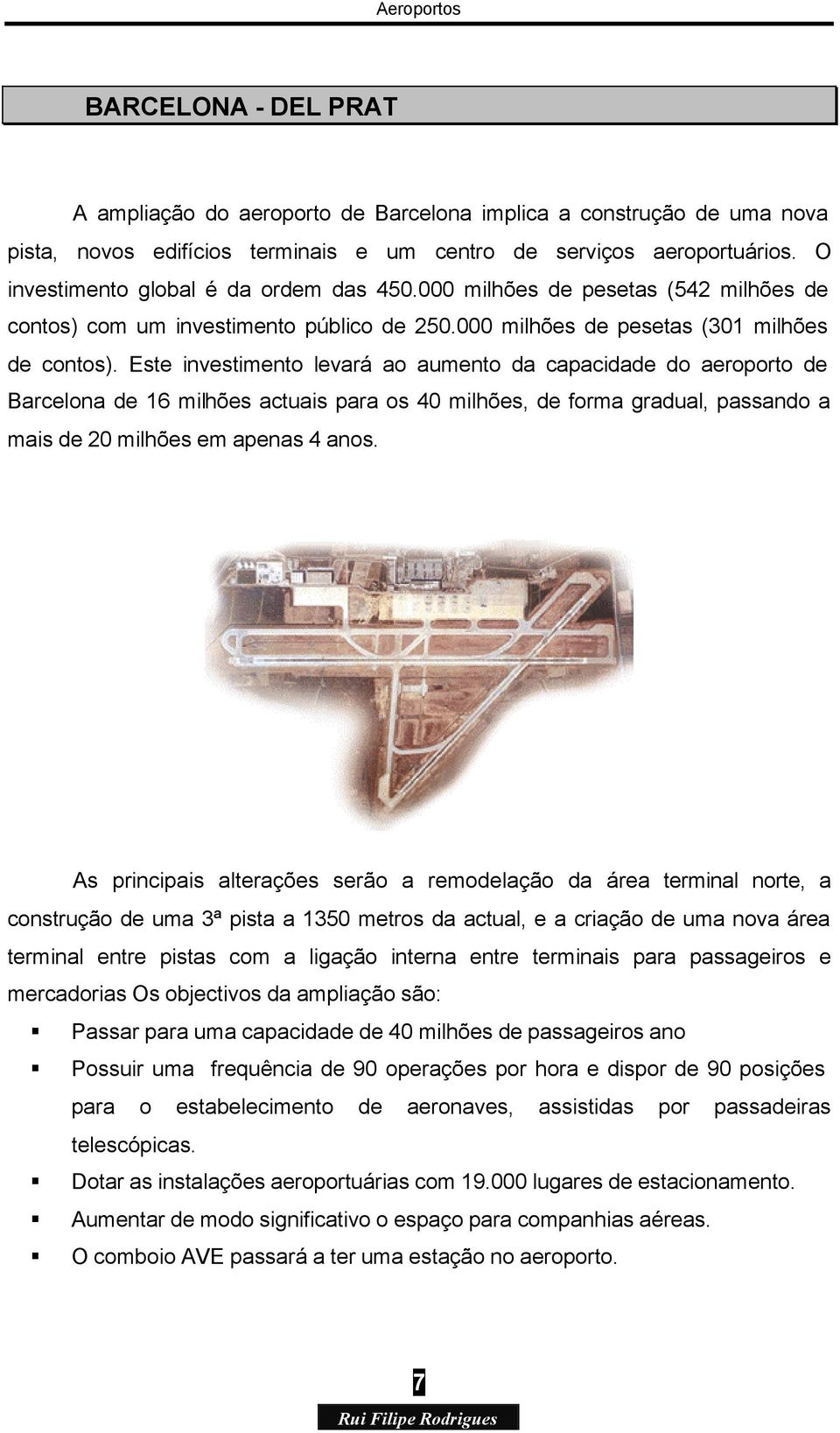 Este investimento levará ao aumento da capacidade do aeroporto de Barcelona de 16 milhões actuais para os 40 milhões, de forma gradual, passando a mais de 20 milhões em apenas 4 anos.