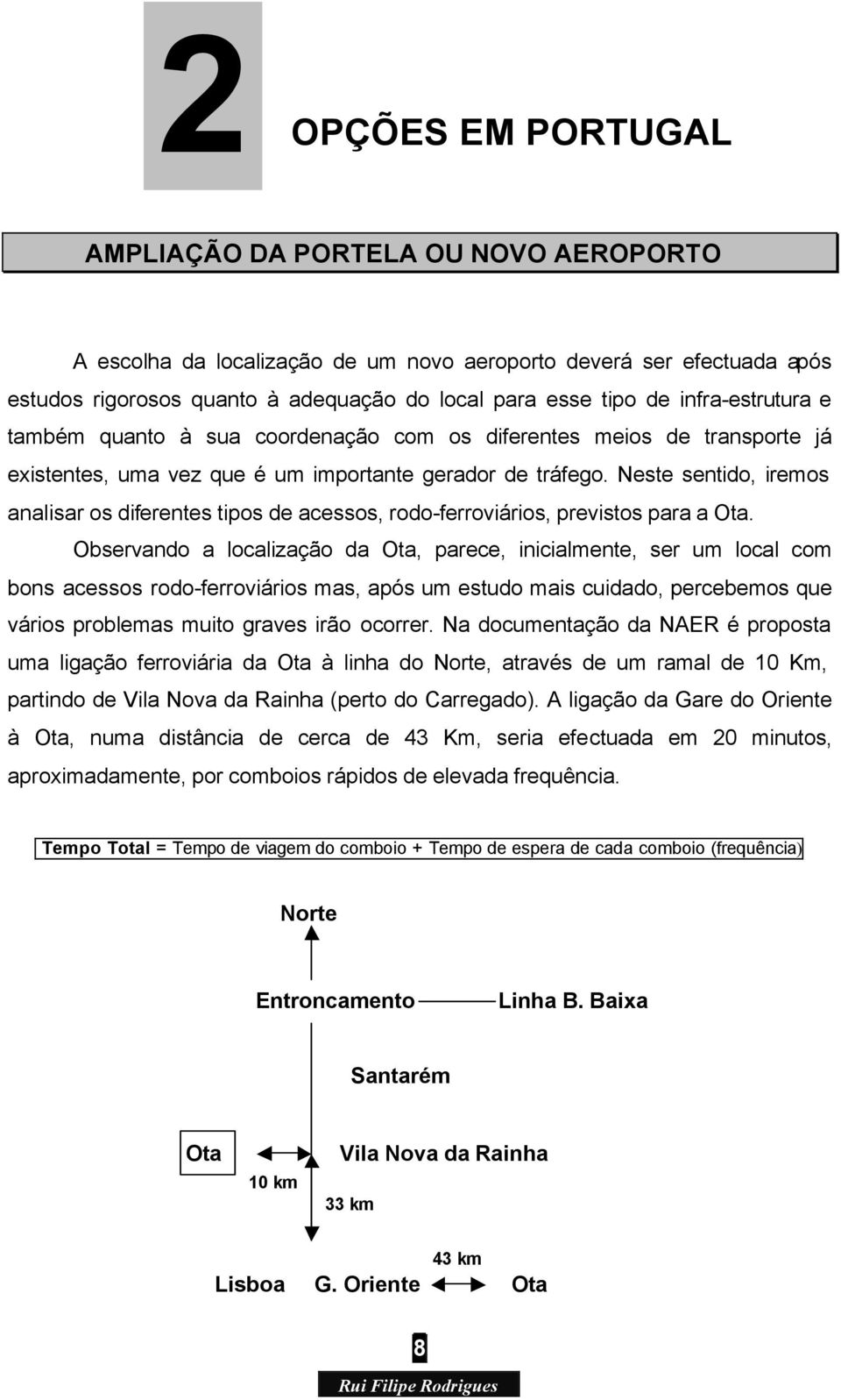 Neste sentido, iremos analisar os diferentes tipos de acessos, rodo-ferroviários, previstos para a Ota.