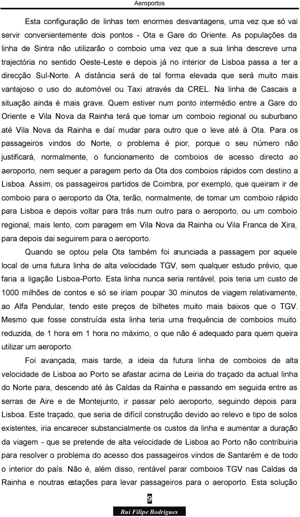 A distância será de tal forma elevada que será muito mais vantajoso o uso do automóvel ou Taxi através da CREL. Na linha de Cascais a situação ainda é mais grave.