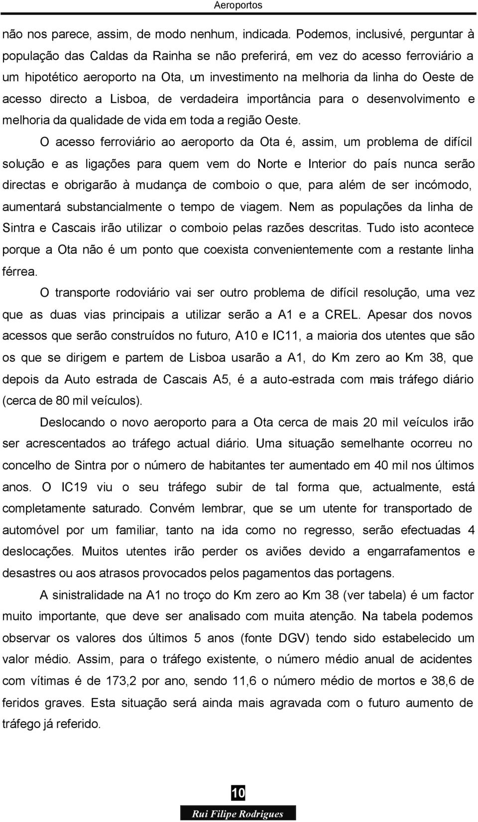 directo a Lisboa, de verdadeira importância para o desenvolvimento e melhoria da qualidade de vida em toda a região Oeste.