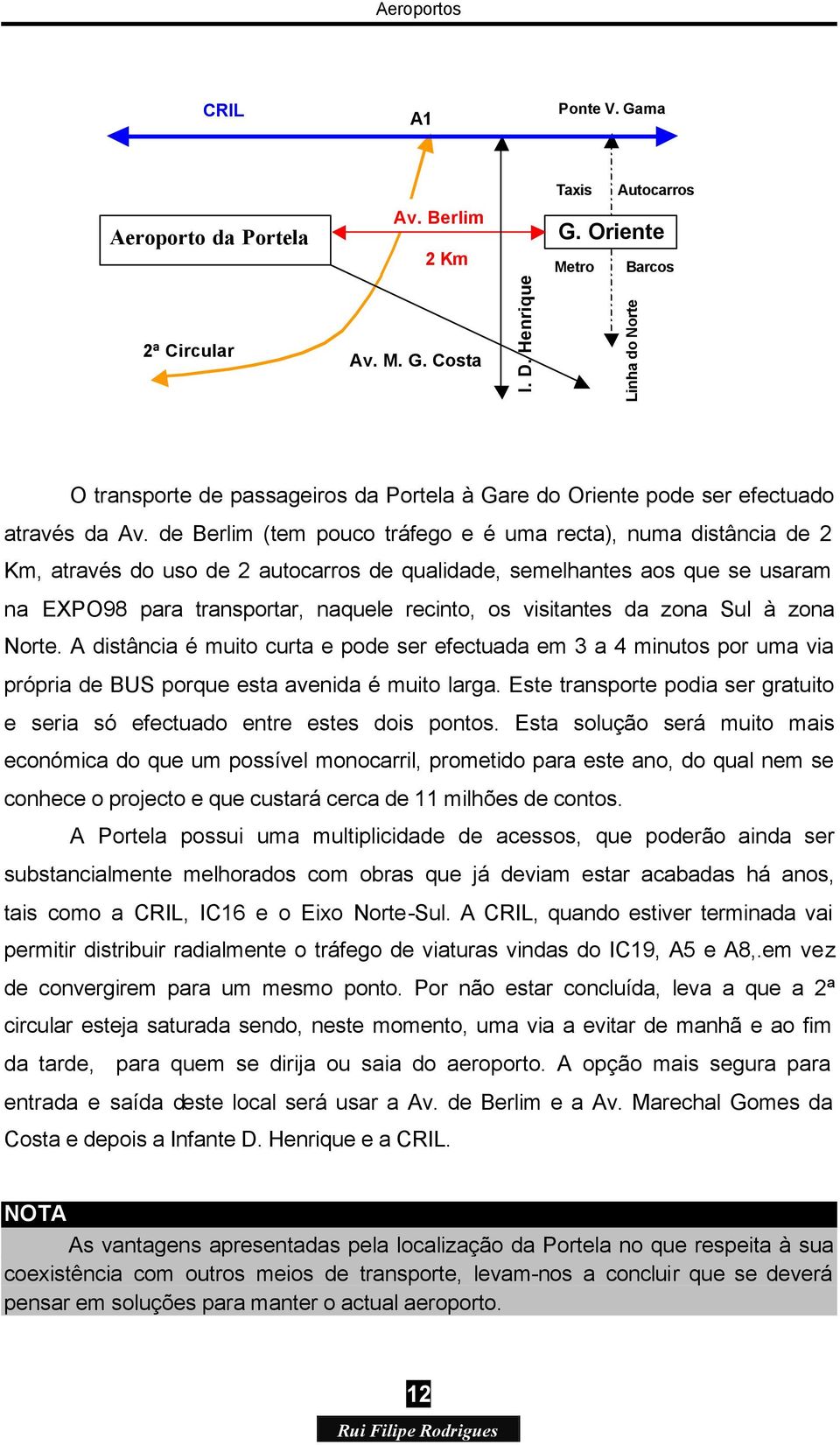 de Berlim (tem pouco tráfego e é uma recta), numa distância de 2 Km, através do uso de 2 autocarros de qualidade, semelhantes aos que se usaram na EXPO98 para transportar, naquele recinto, os